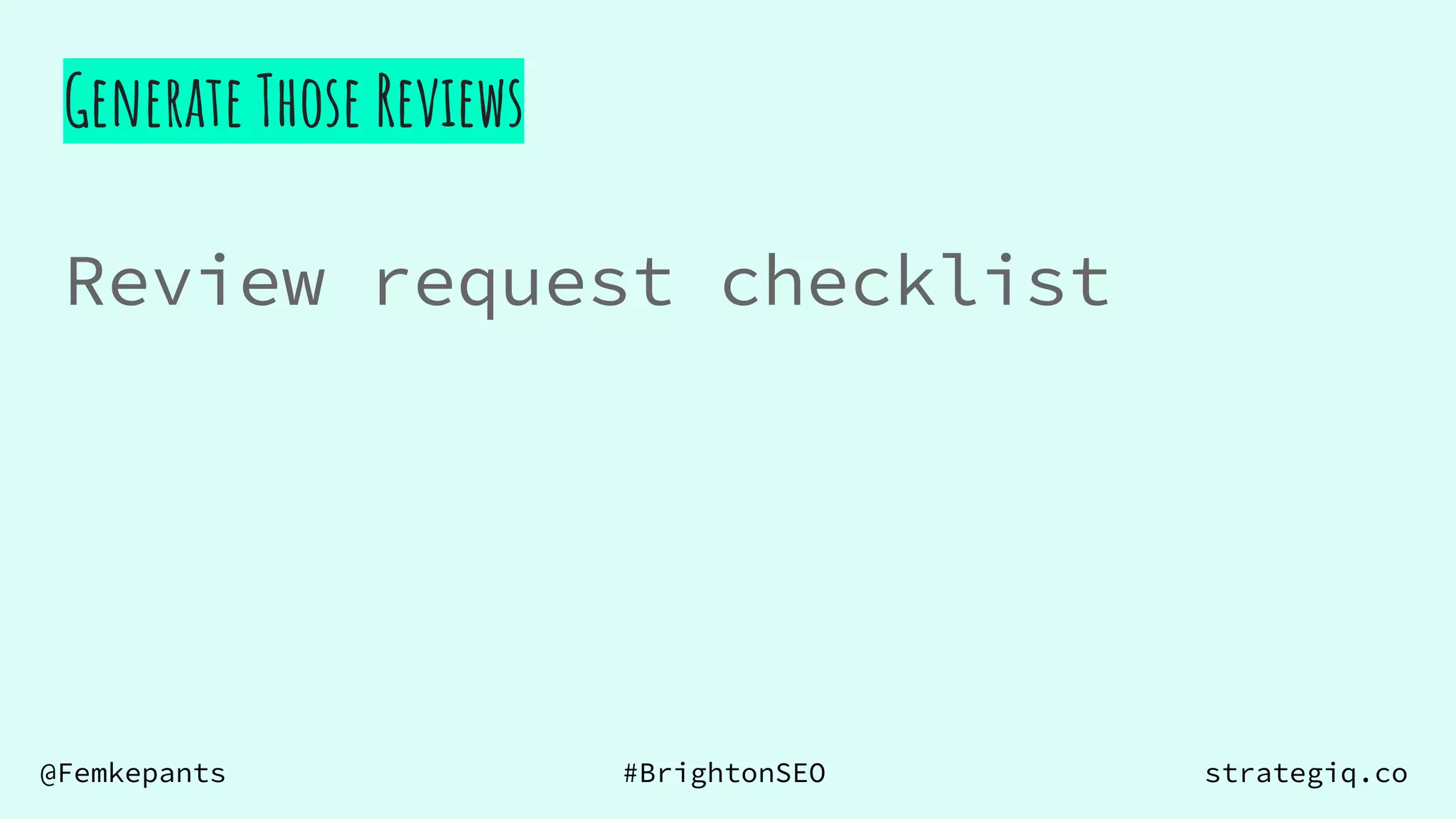 @Femkepants #BrightonSEO strategiq.co
Review request checklist
Generate Those Reviews
 