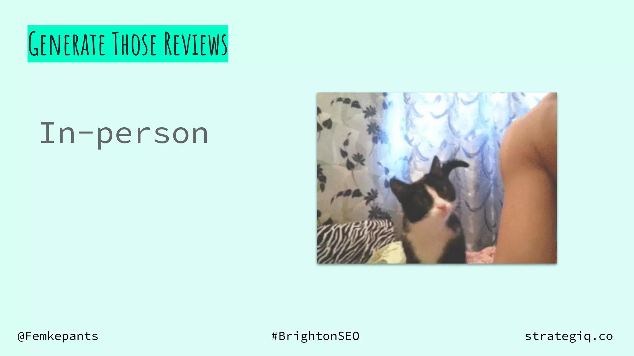 @Femkepants #BrightonSEO strategiq.co
In-person
Generate Those Reviews
 
