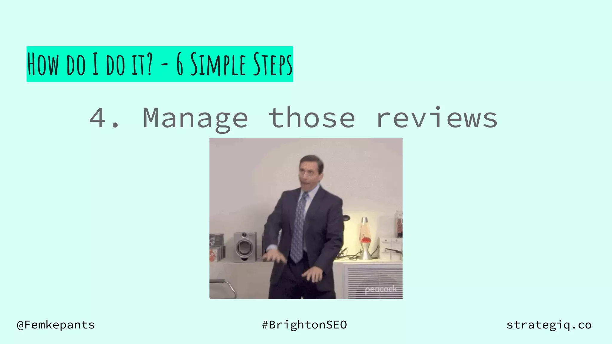 @Femkepants #BrightonSEO strategiq.co
4. Manage those reviews
How do I do it? - 6 Simple Steps
 