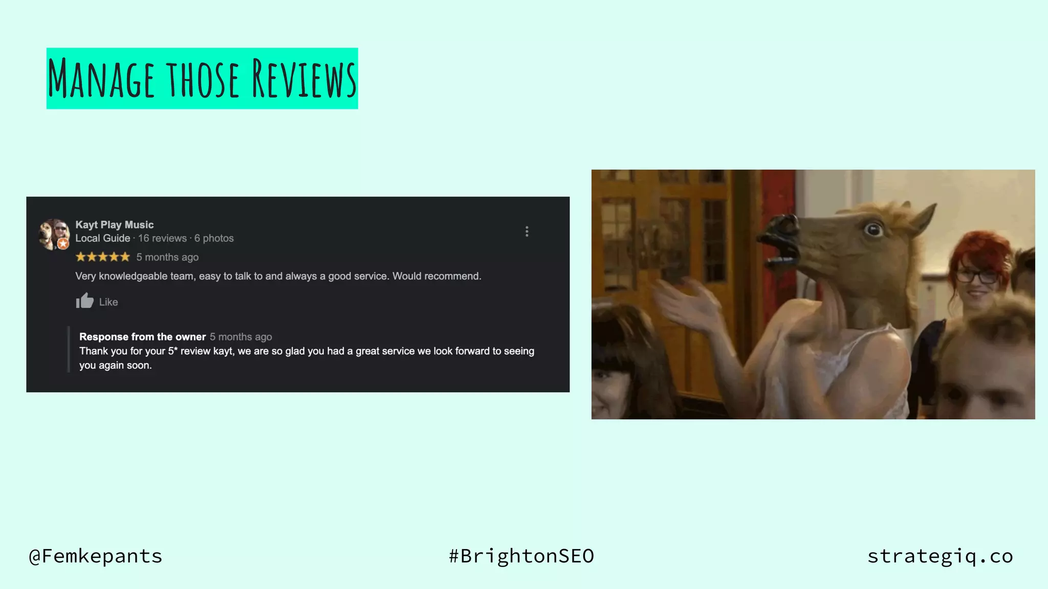 @Femkepants #BrightonSEO strategiq.co
Manage those Reviews
 
