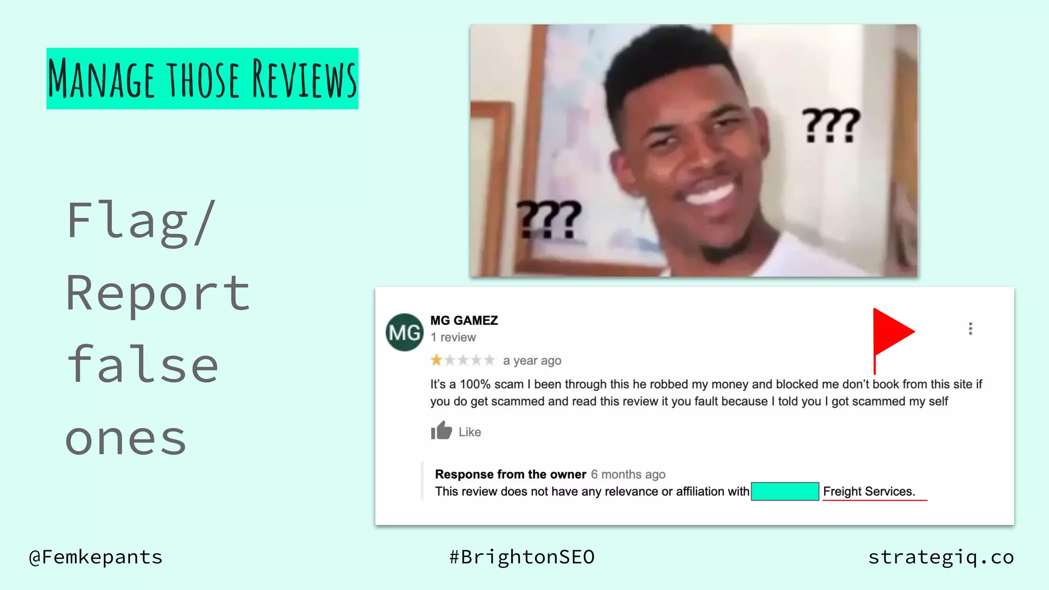 @Femkepants #BrightonSEO strategiq.co
Flag/
Report
false
ones
Manage those Reviews
 