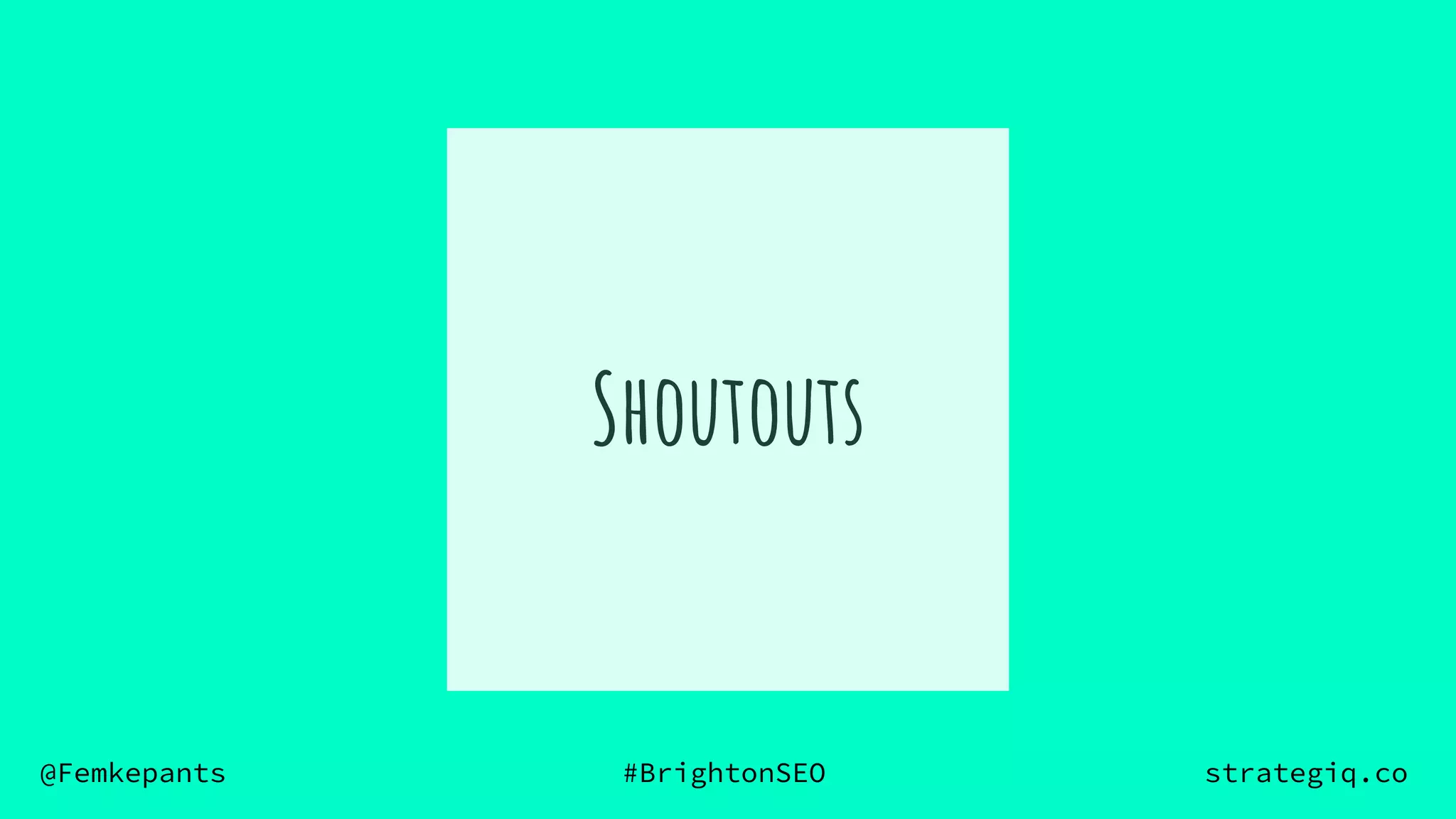@Femkepants #BrightonSEO strategiq.co
Shoutouts
 