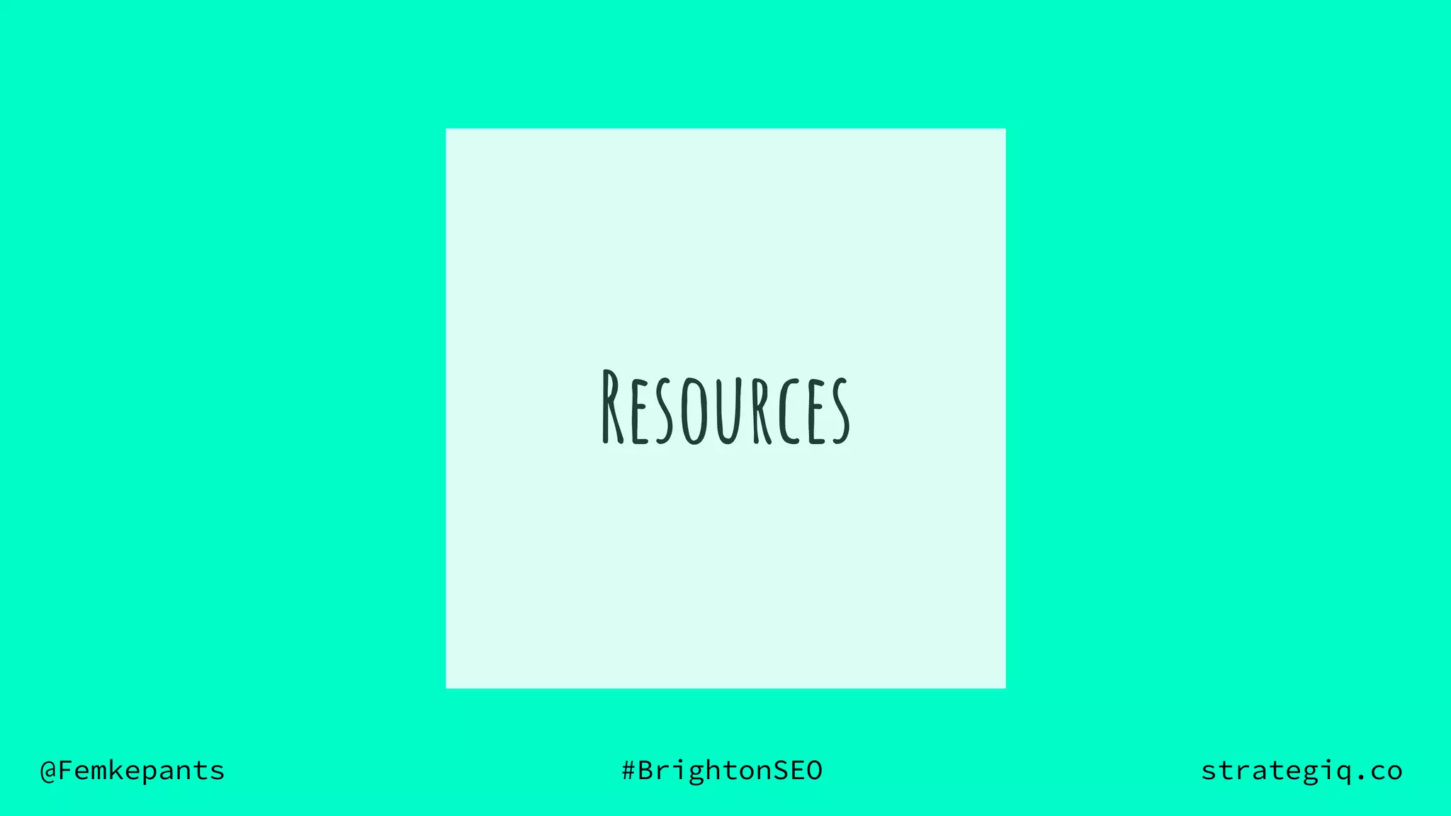 @Femkepants #BrightonSEO strategiq.co
Resources
 