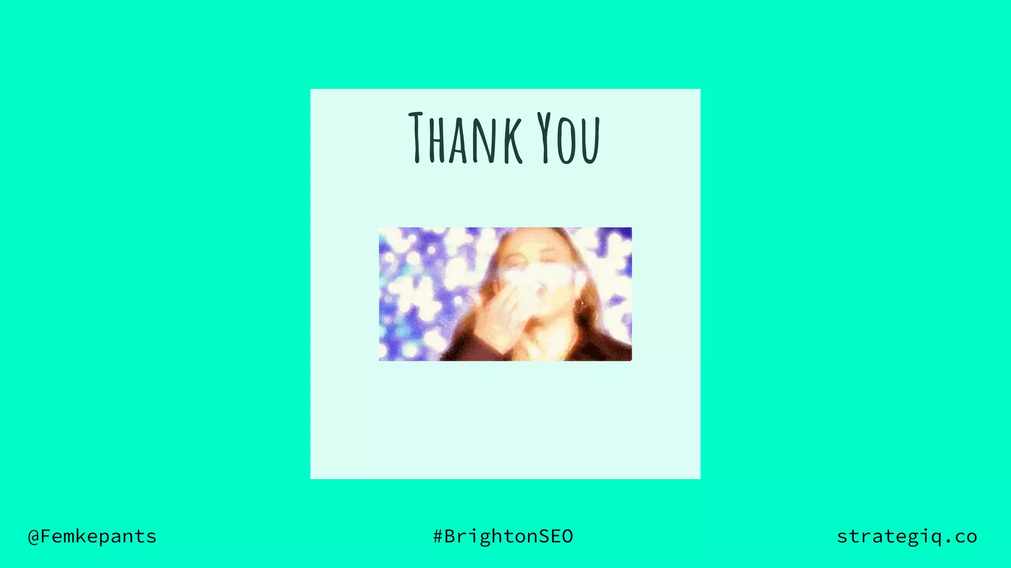 @Femkepants #BrightonSEO strategiq.co
Thank You
 