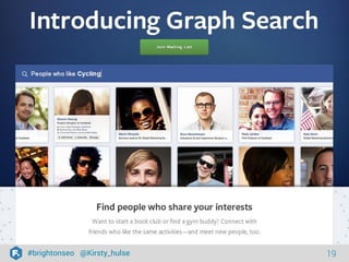 #brightonseo @Kirsty_hulse 19 
But Facebook Graph Search is about to 
get even more powerful 
(In the UK) 
 