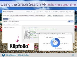 #brightonseo @Kirsty_hulse 22 
Using the Graph Search API‘m having a great time! 
 