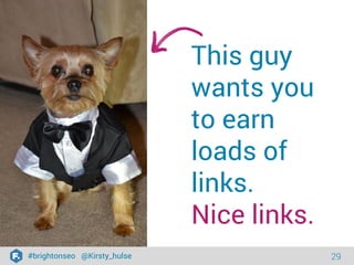#brightonseo @Kirsty_hulse 29 
This guy 
wants you 
to earn 
loads of 
links. 
Nice links. 
 