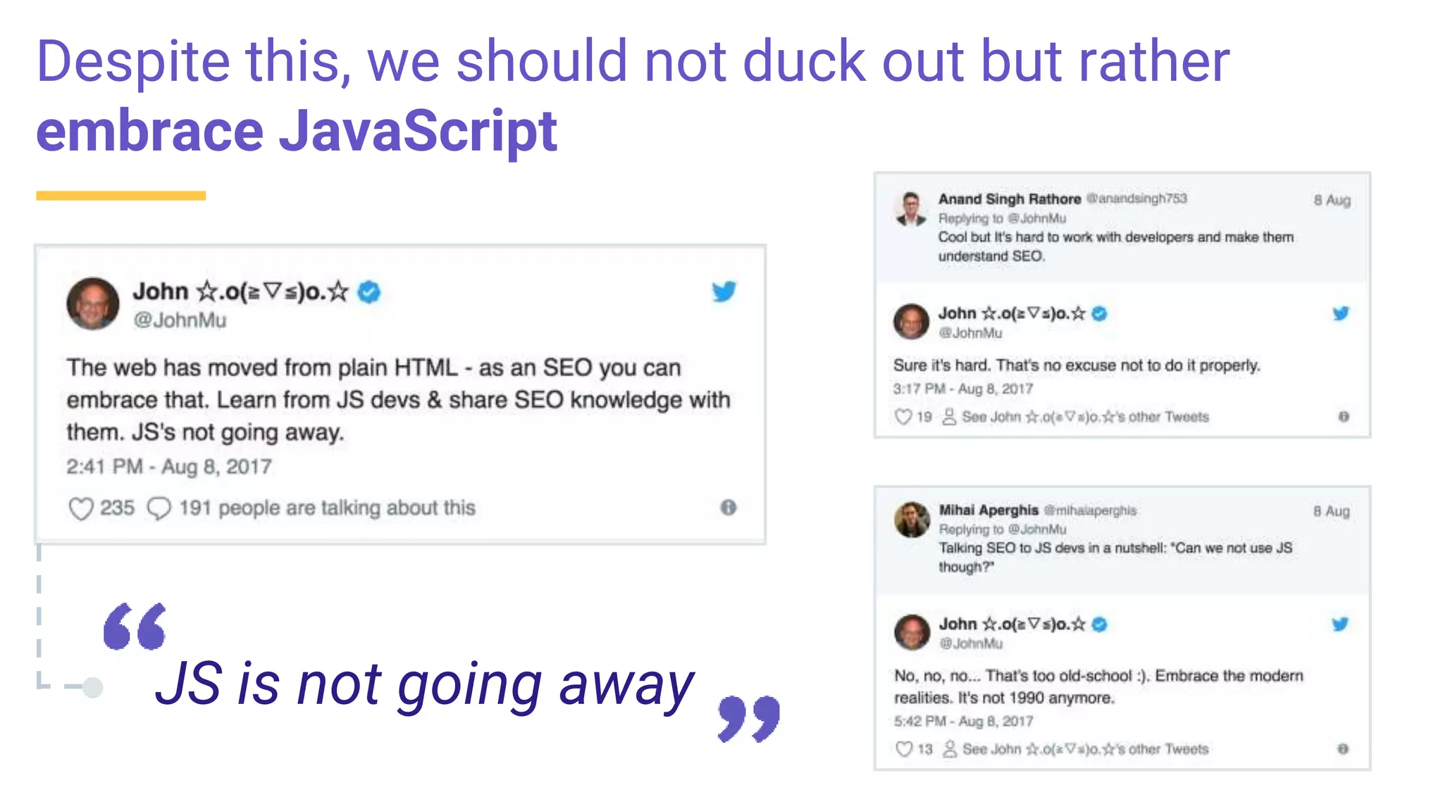 Despite this, we should not duck out but rather
embrace JavaScript
JS is not going away
 