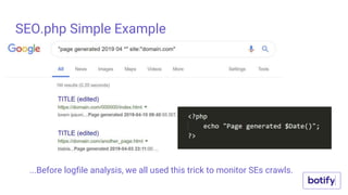 SEO.php Simple Example
...Before logfile analysis, we all used this trick to monitor SEs crawls.
 