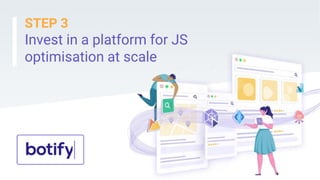 STEP 3
Invest in a platform for JS
optimisation at scale
 