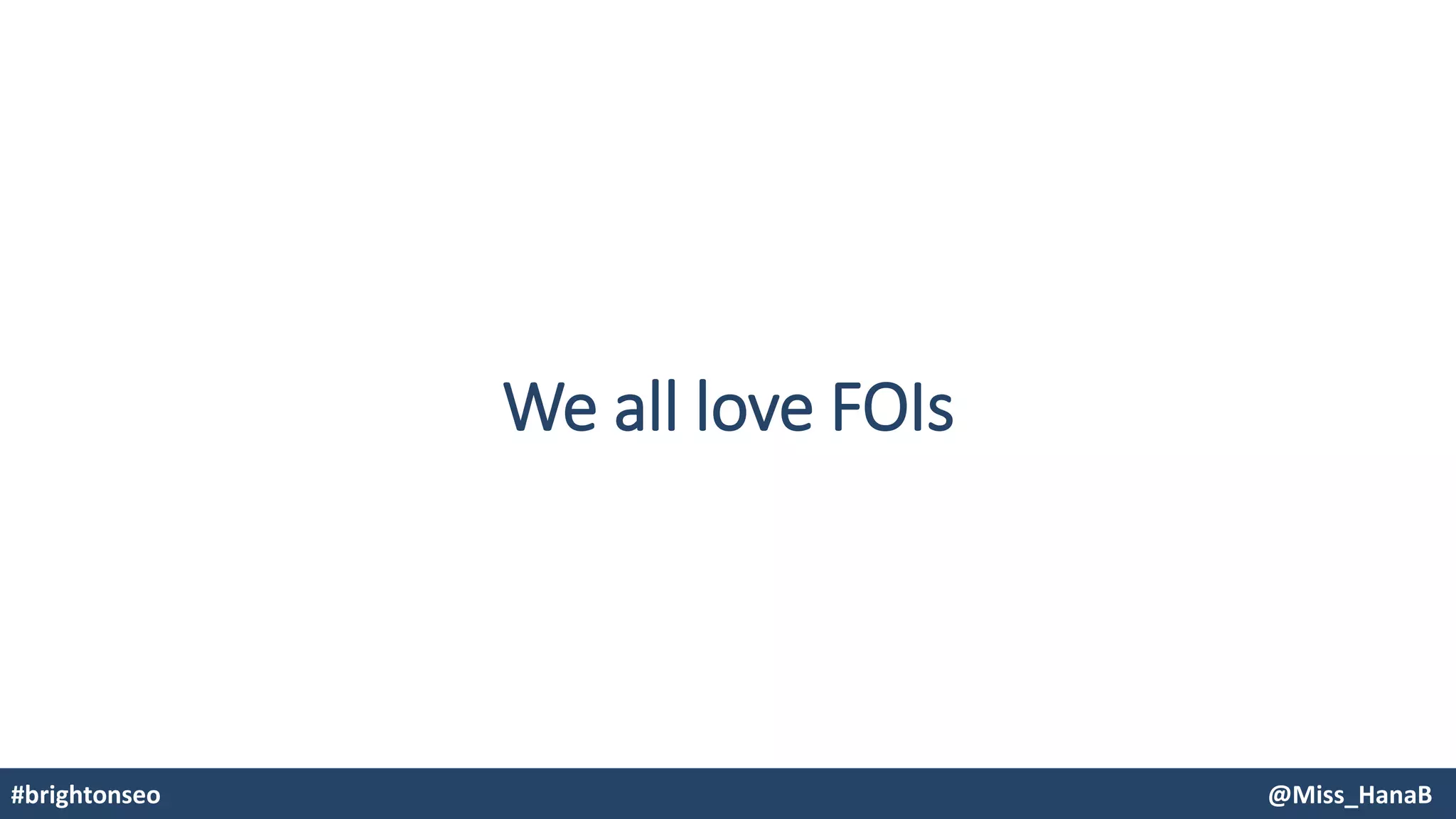 We all love FOIs
#brightonseo @Miss_HanaB
 