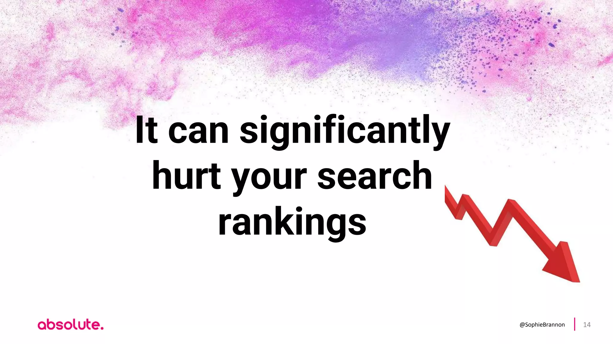 @SophieBrannon 14
It can significantly
hurt your search
rankings
 