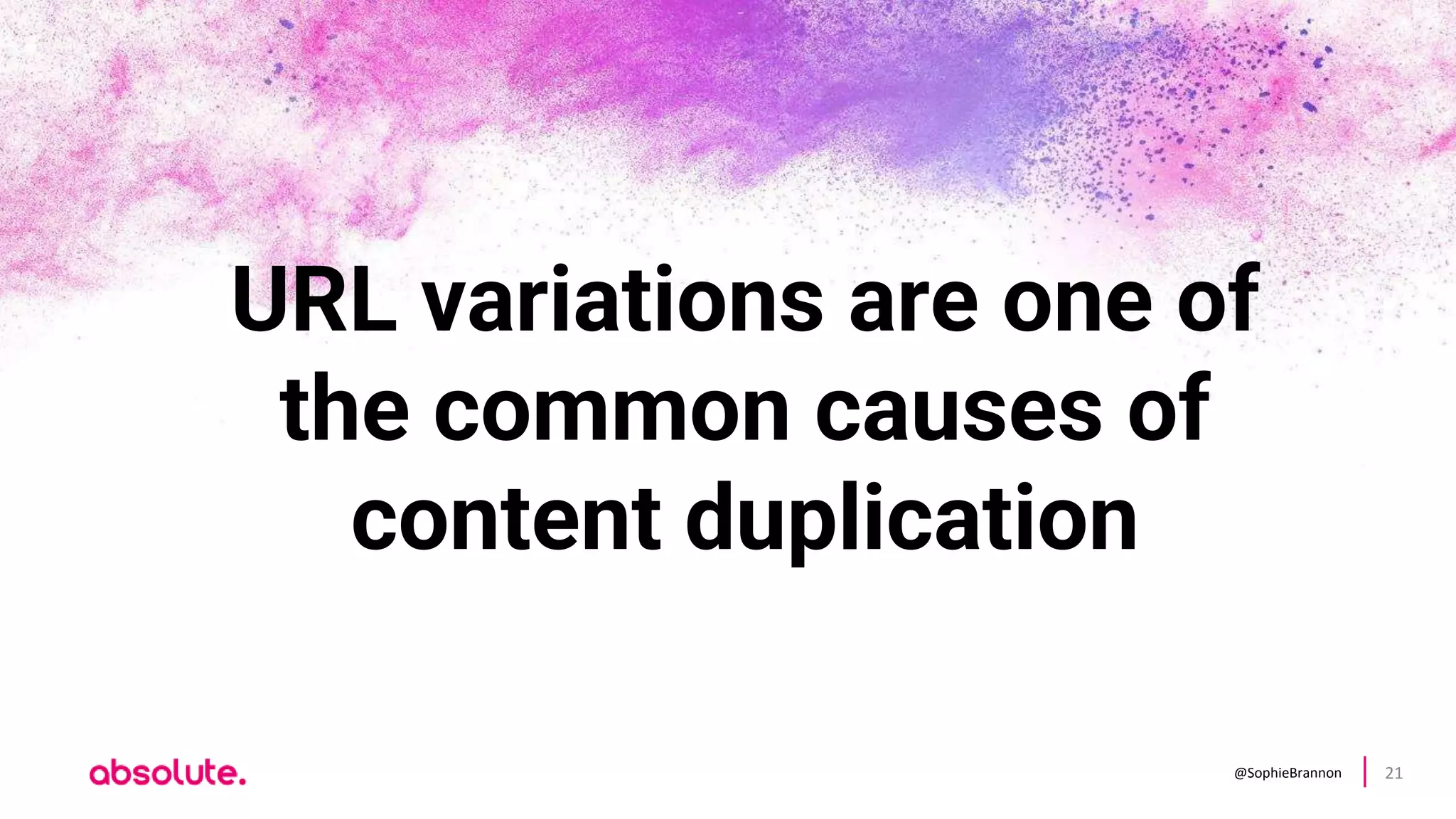 @SophieBrannon 21
URL variations are one of
the common causes of
content duplication
 
