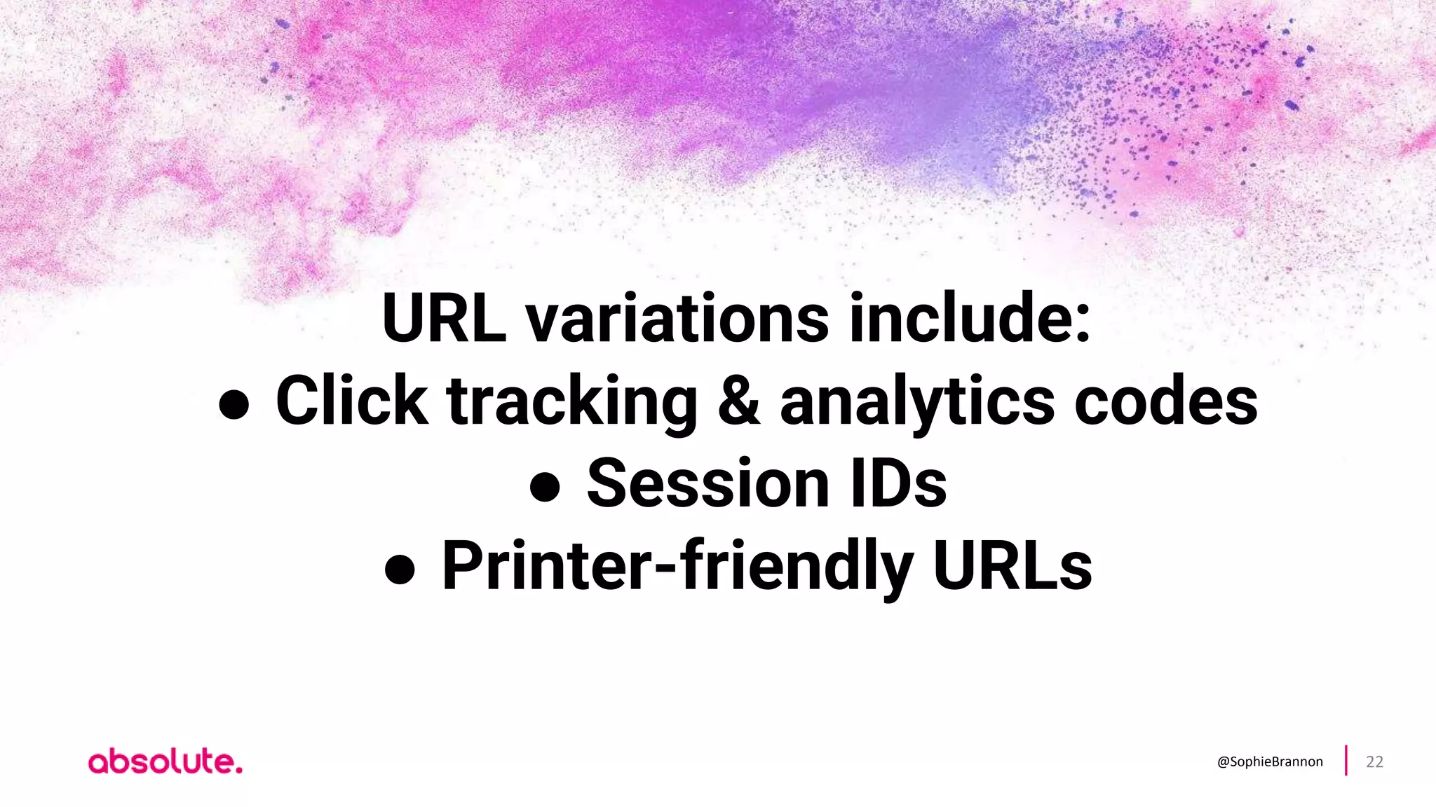@SophieBrannon 22
URL variations include:
● Click tracking & analytics codes
● Session IDs
● Printer-friendly URLs
 