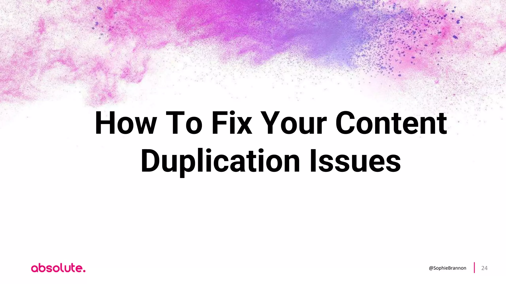 @SophieBrannon 24
How To Fix Your Content
Duplication Issues
 