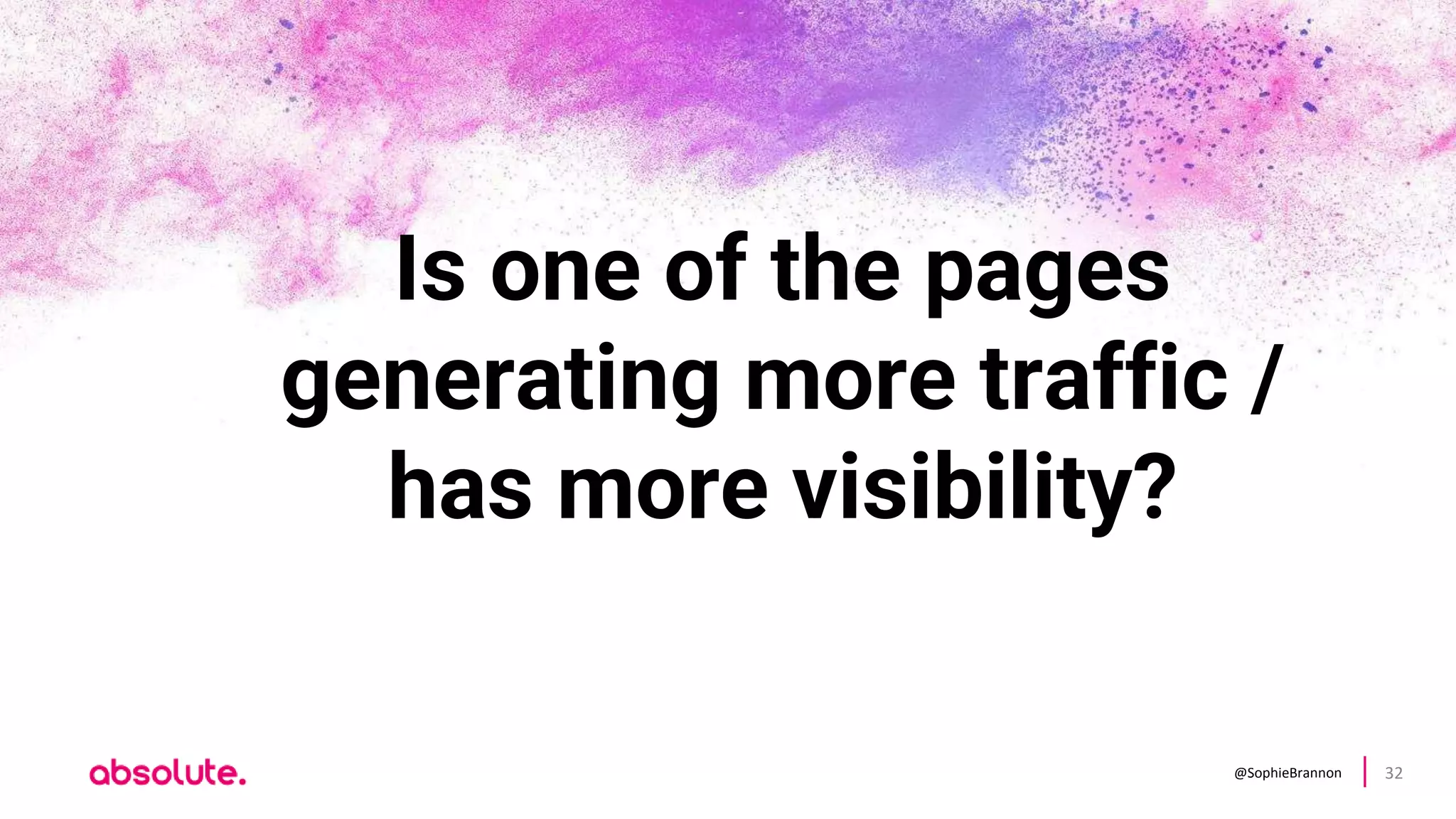 @SophieBrannon 32
Is one of the pages
generating more traffic /
has more visibility?
 