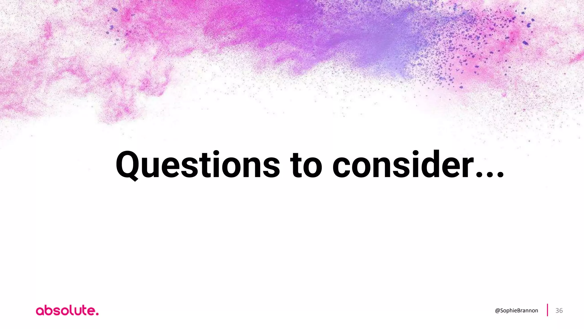 @SophieBrannon 36
Questions to consider...
 