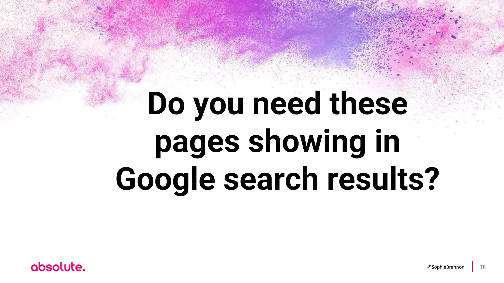 @SophieBrannon 38
Do you need these
pages showing in
Google search results?
 