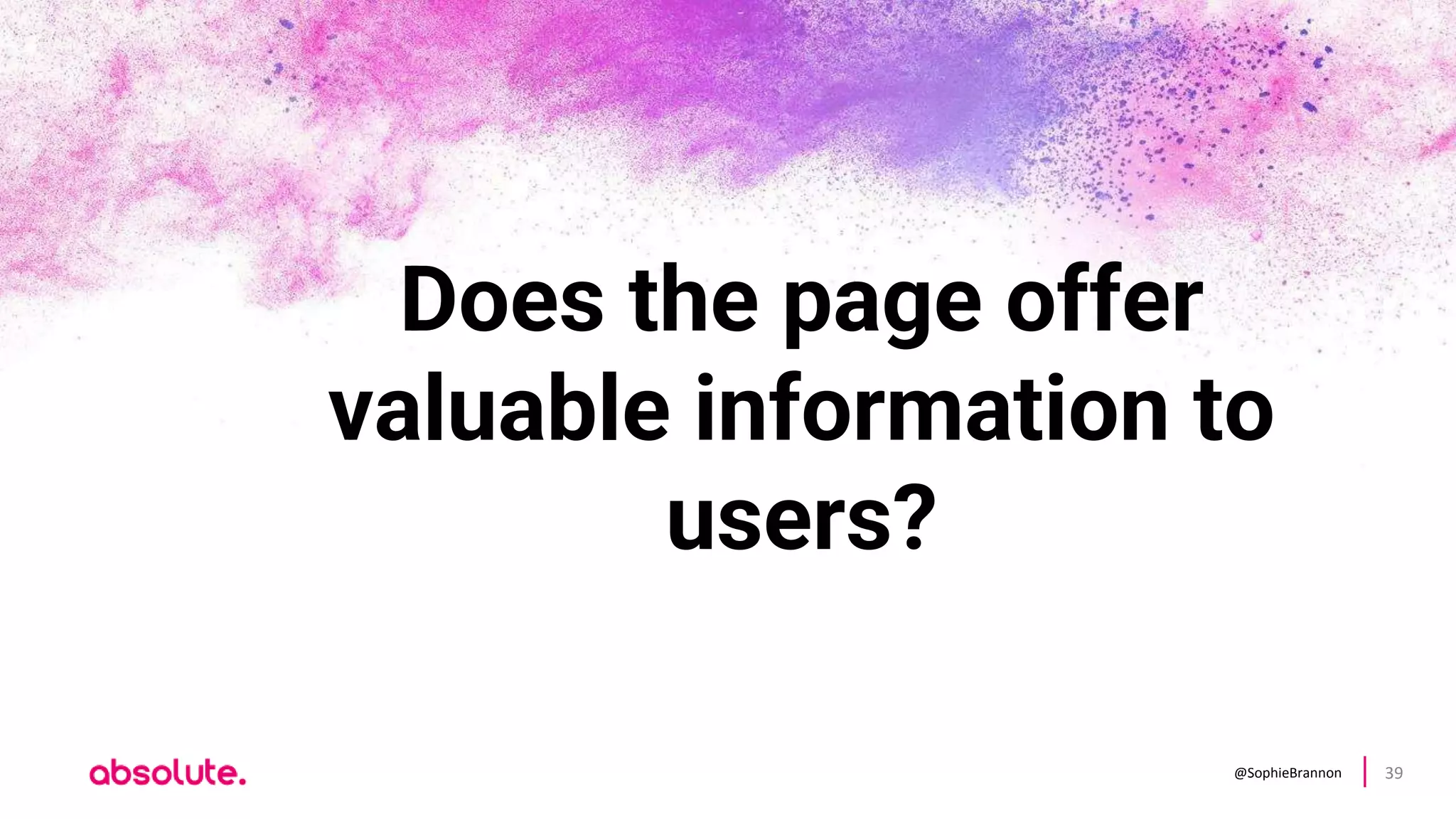 @SophieBrannon 39
Does the page offer
valuable information to
users?
 