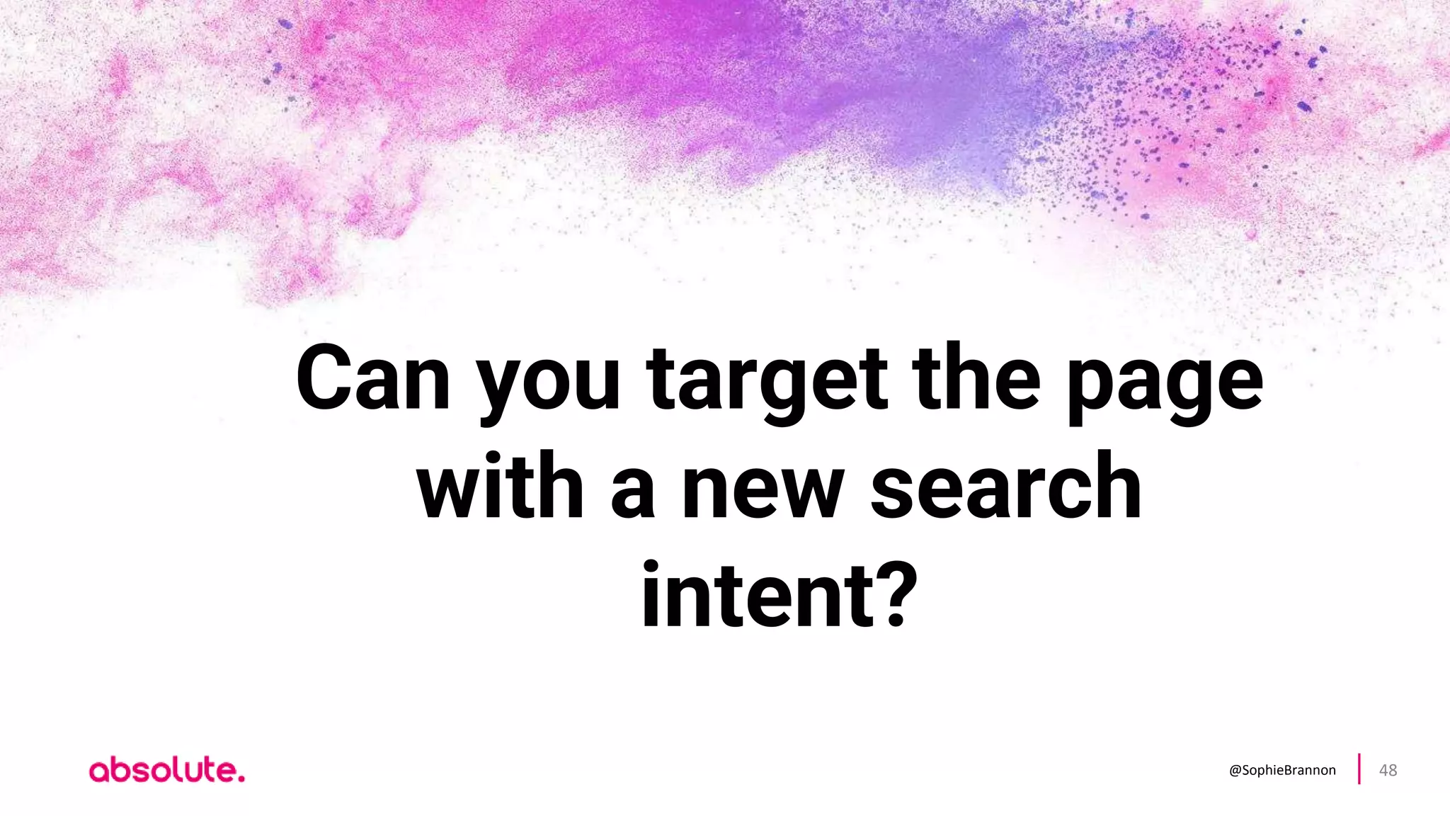 @SophieBrannon 48
Can you target the page
with a new search
intent?
 