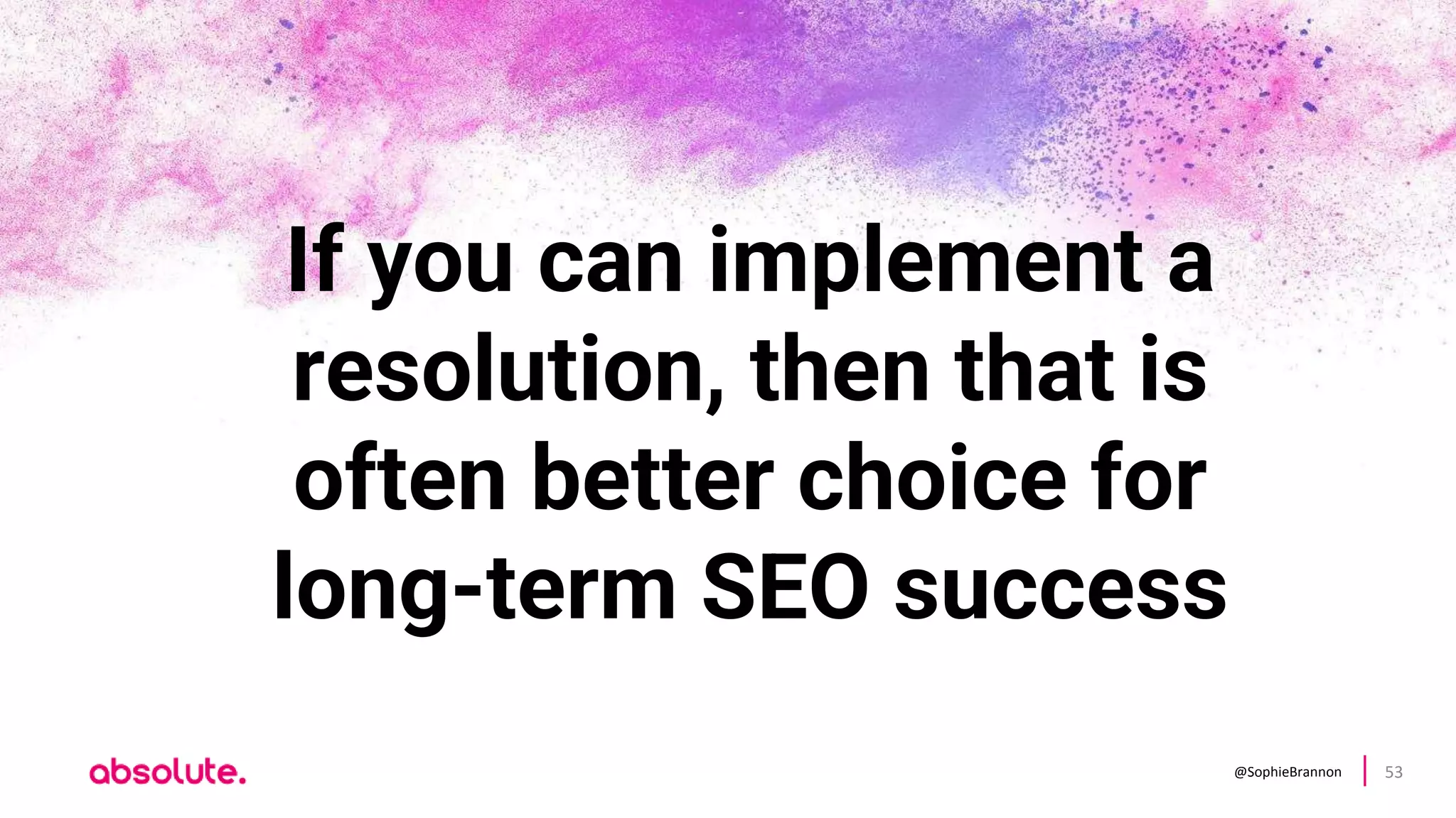 @SophieBrannon 53
If you can implement a
resolution, then that is
often better choice for
long-term SEO success
 