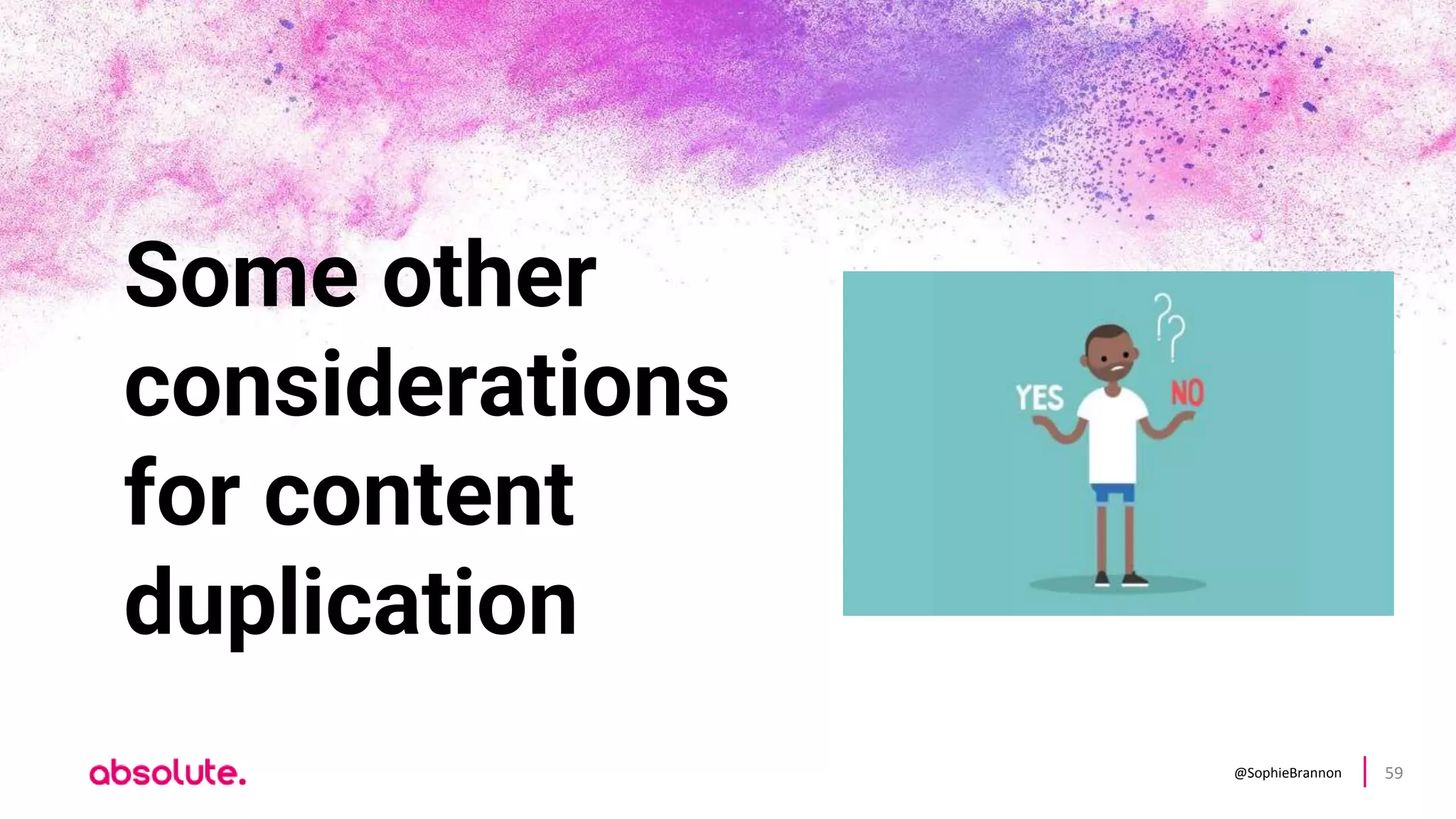 @SophieBrannon 59
Some other
considerations
for content
duplication
 