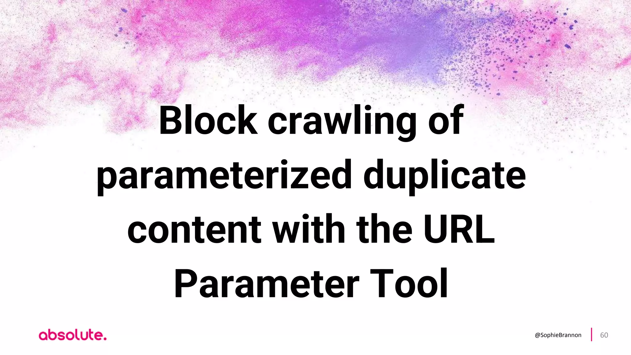 @SophieBrannon 60
Block crawling of
parameterized duplicate
content with the URL
Parameter Tool
 