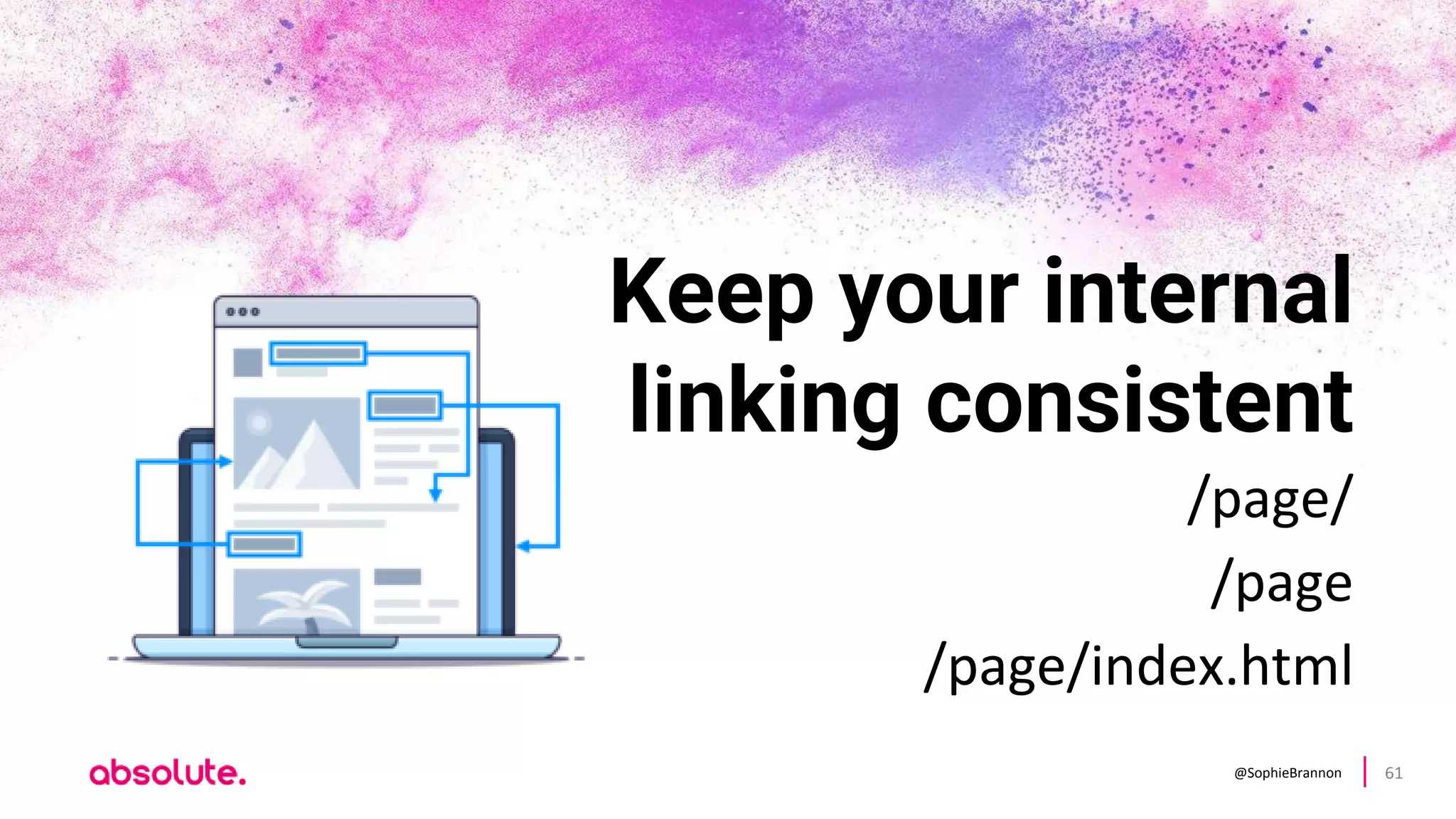 @SophieBrannon 61
Keep your internal
linking consistent
/page/
/page
/page/index.html
 
