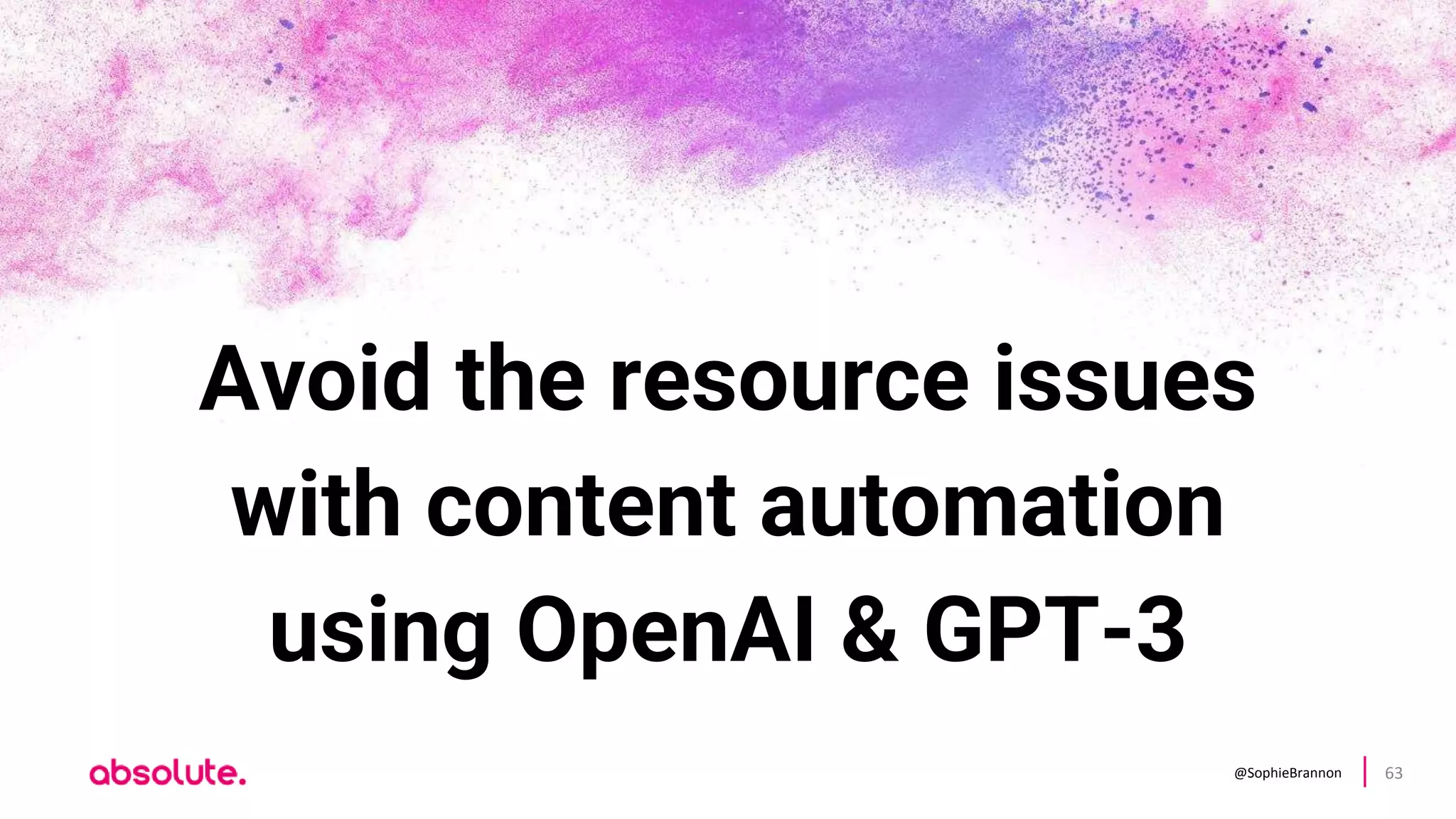 @SophieBrannon 63
Avoid the resource issues
with content automation
using OpenAI & GPT-3
 