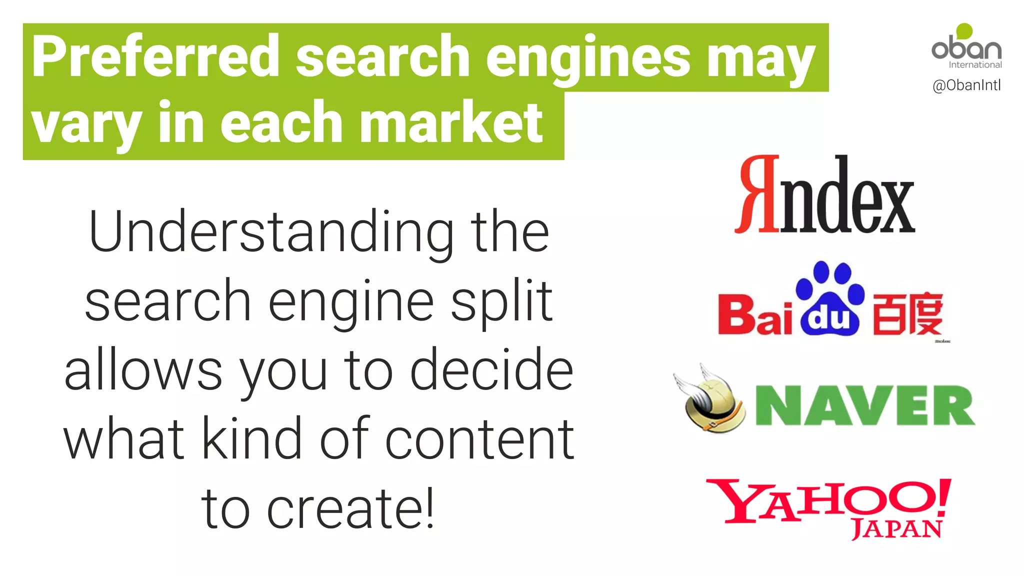 @ObanIntl
Preferred search engines may
vary in each market
Understanding the
search engine split
allows you to decide
what kind of content
to create!
 