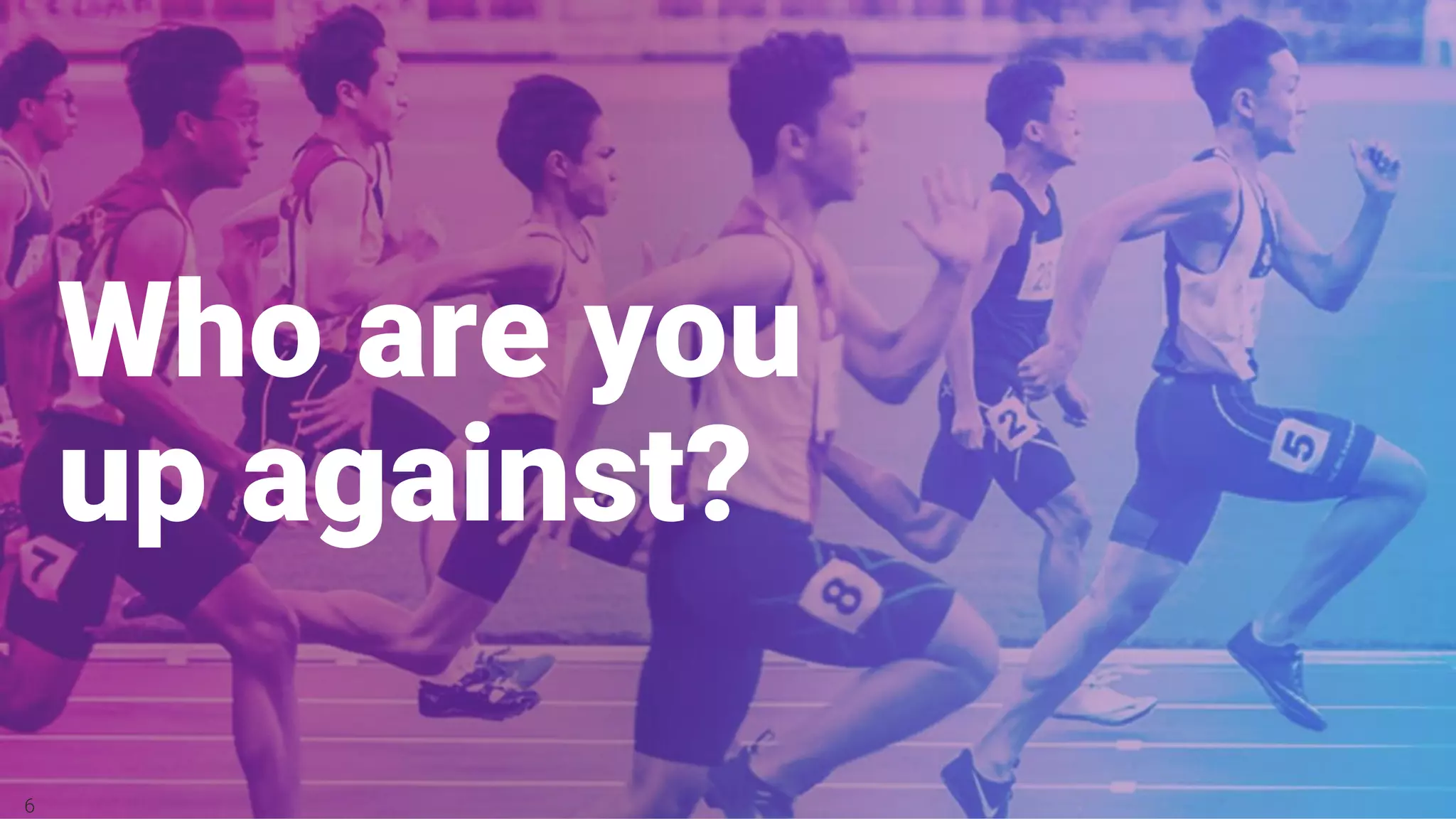 obaninternational.com6
Who are you
up against?
 