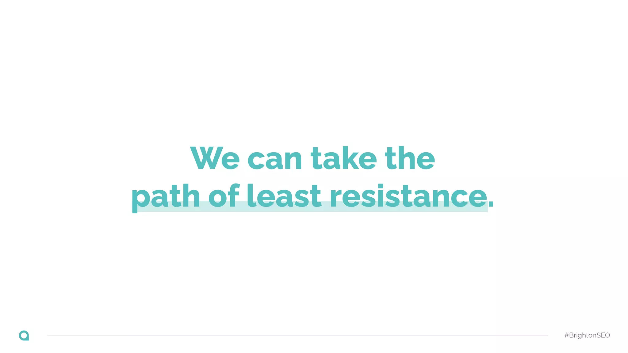 #BrightonSEO
We can take the
path of least resistance.
 