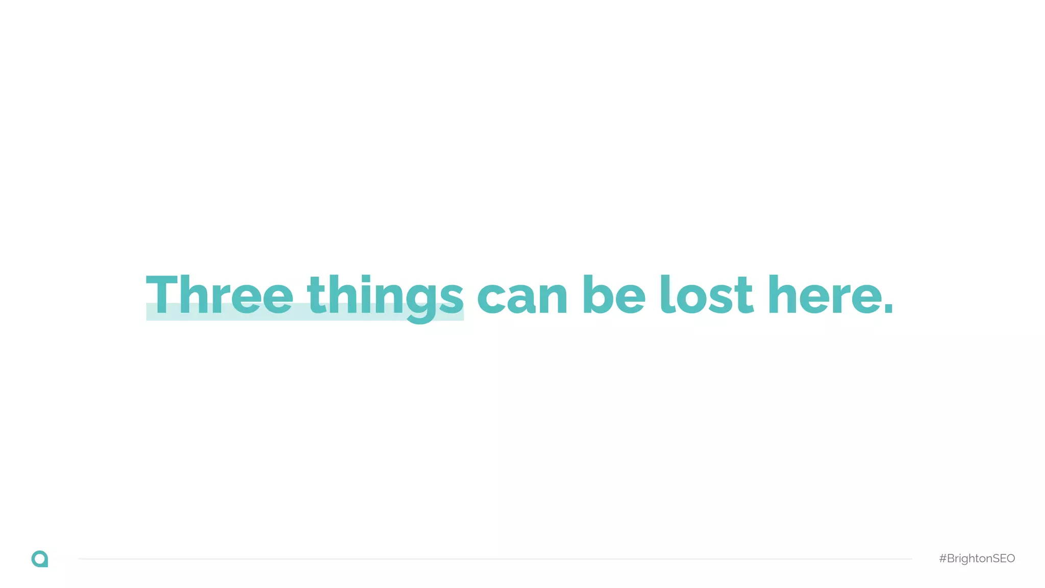 #BrightonSEO
Three things can be lost here.
 