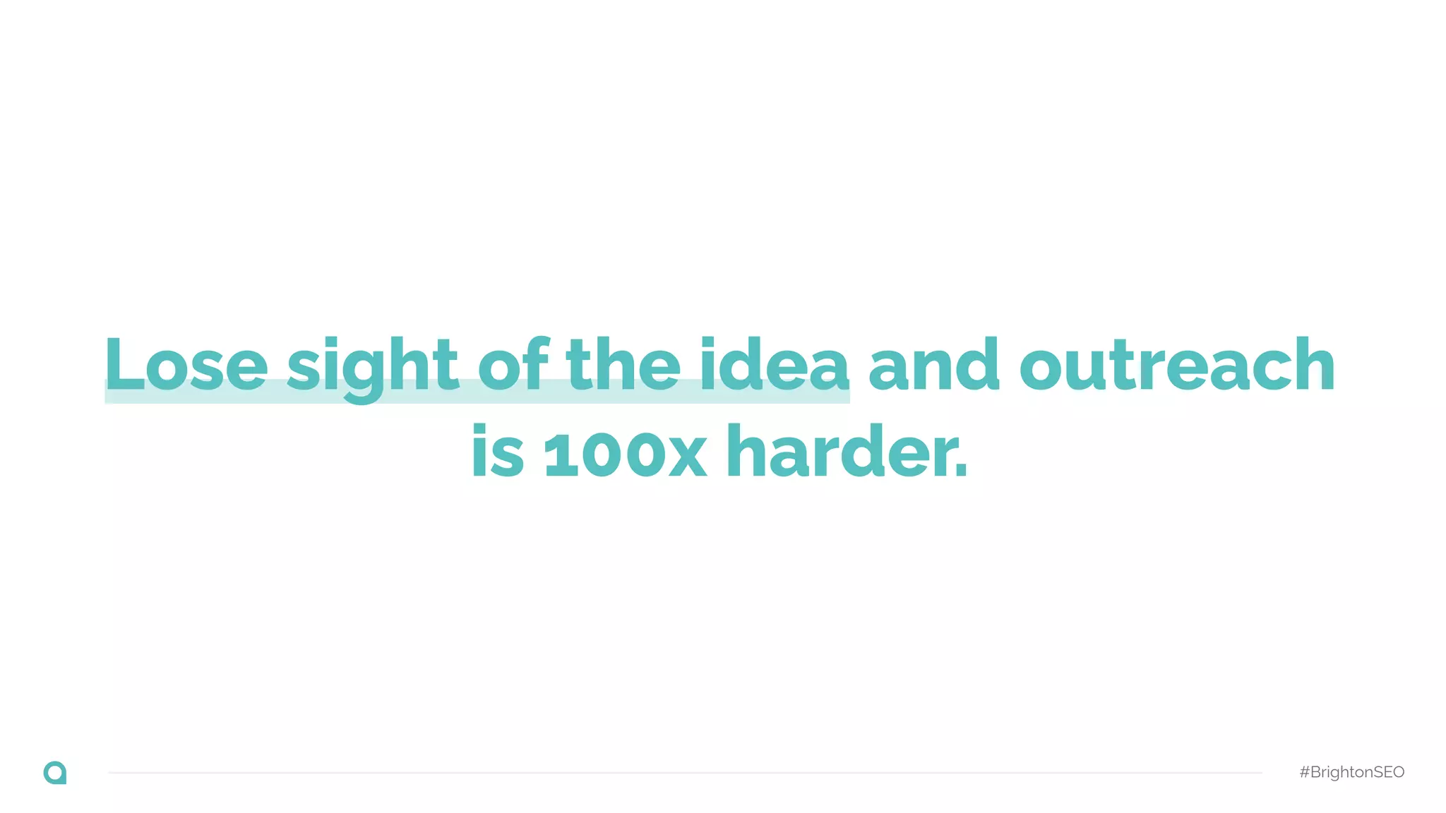 #BrightonSEO
Lose sight of the idea and outreach
is 100x harder.
 