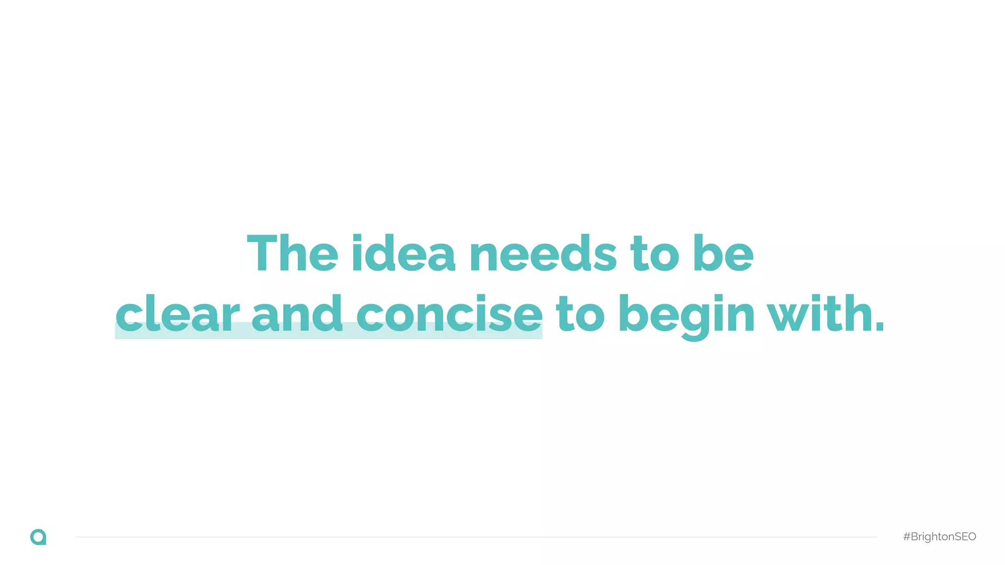 #BrightonSEO
The idea needs to be
clear and concise to begin with.
 