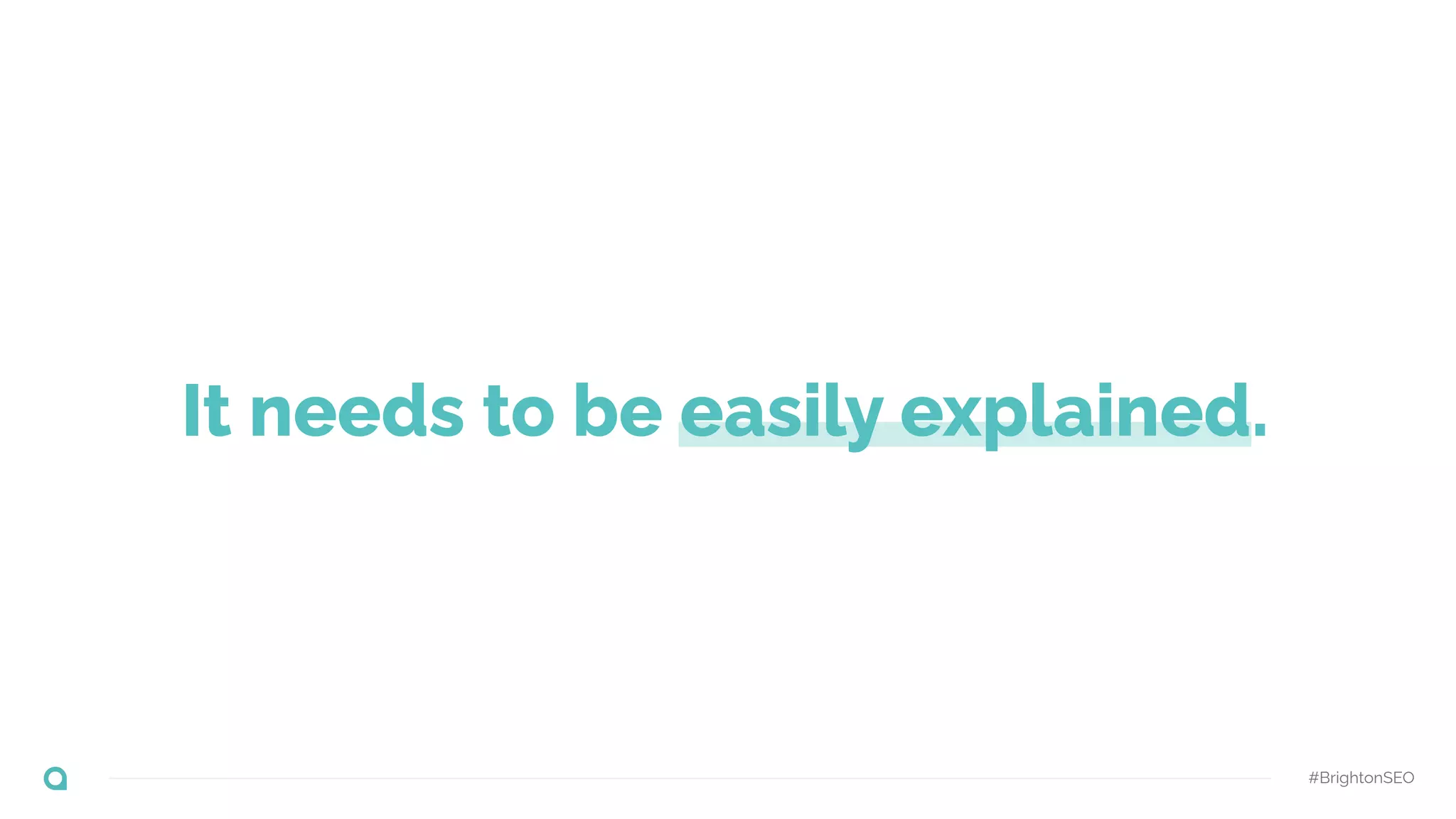 #BrightonSEO
It needs to be easily explained.
 