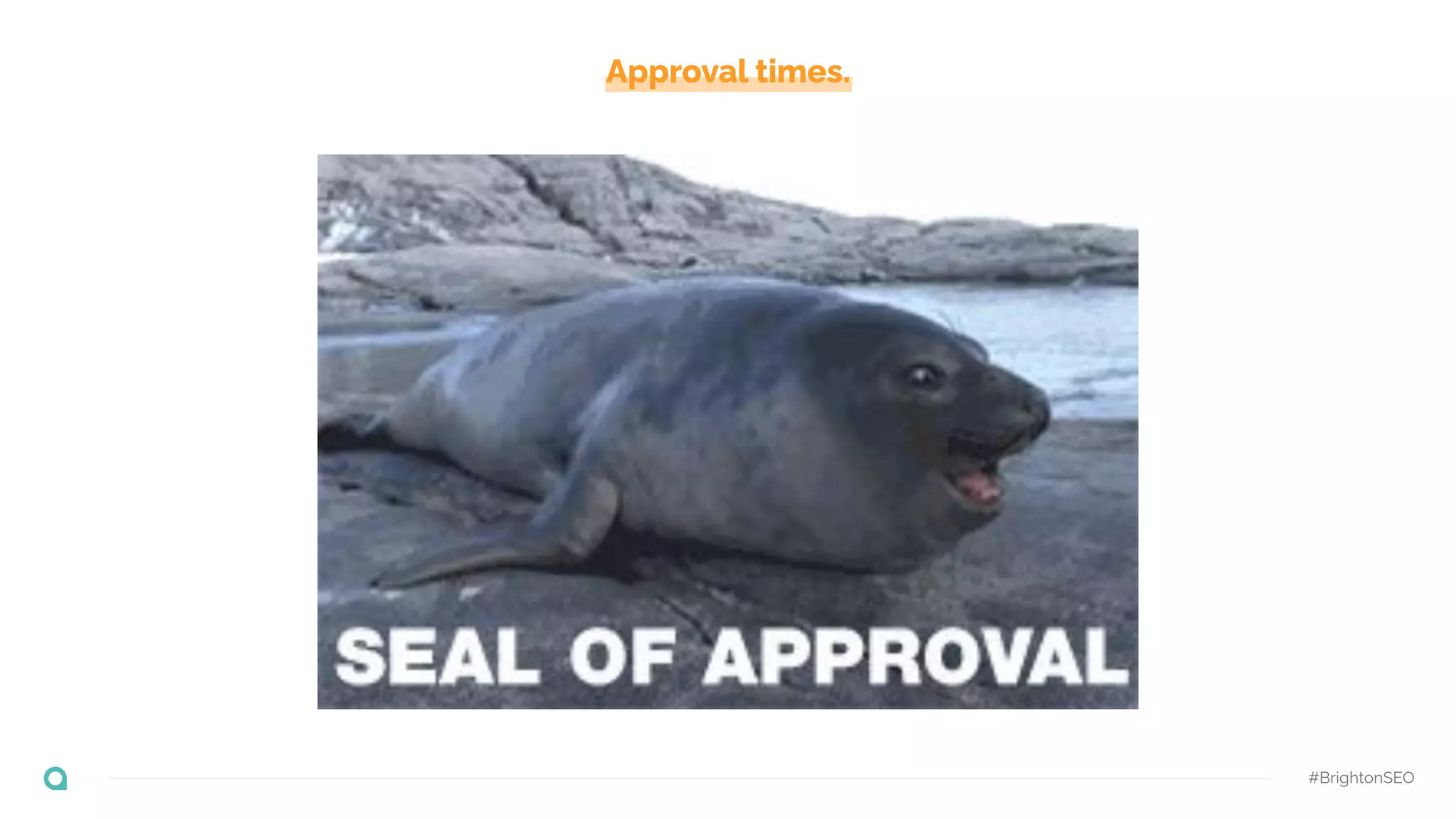 Approval times.
#BrightonSEO
 