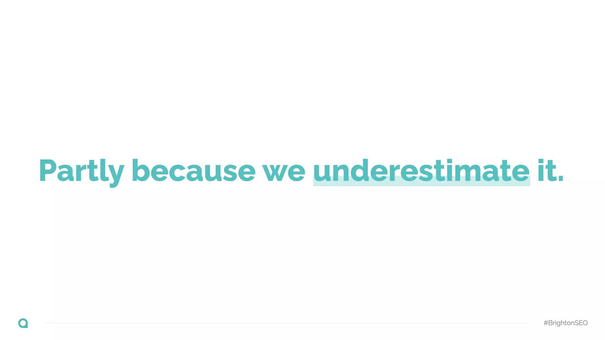 #BrightonSEO
Partly because we underestimate it.
 