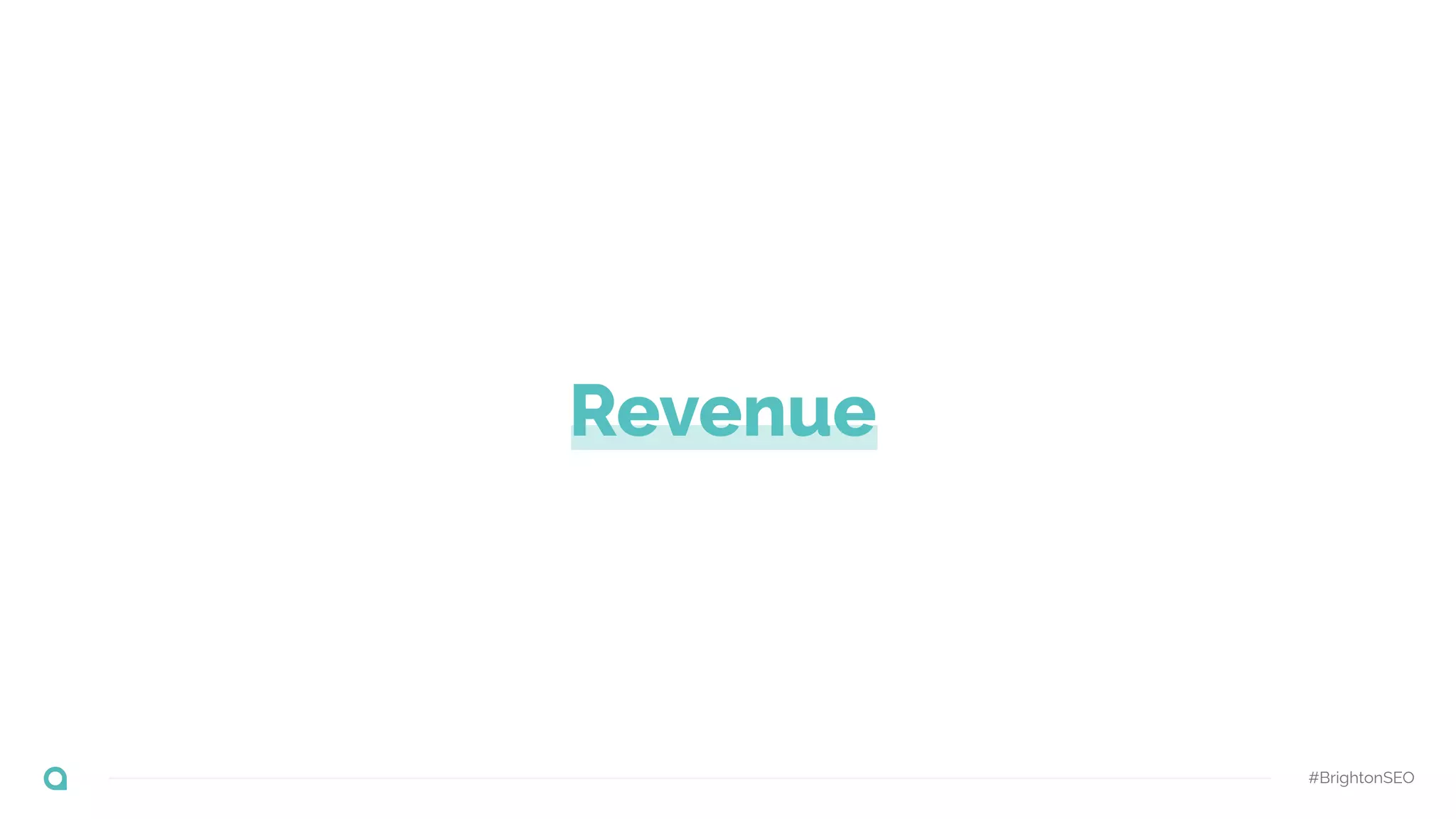 Revenue
#BrightonSEO
 