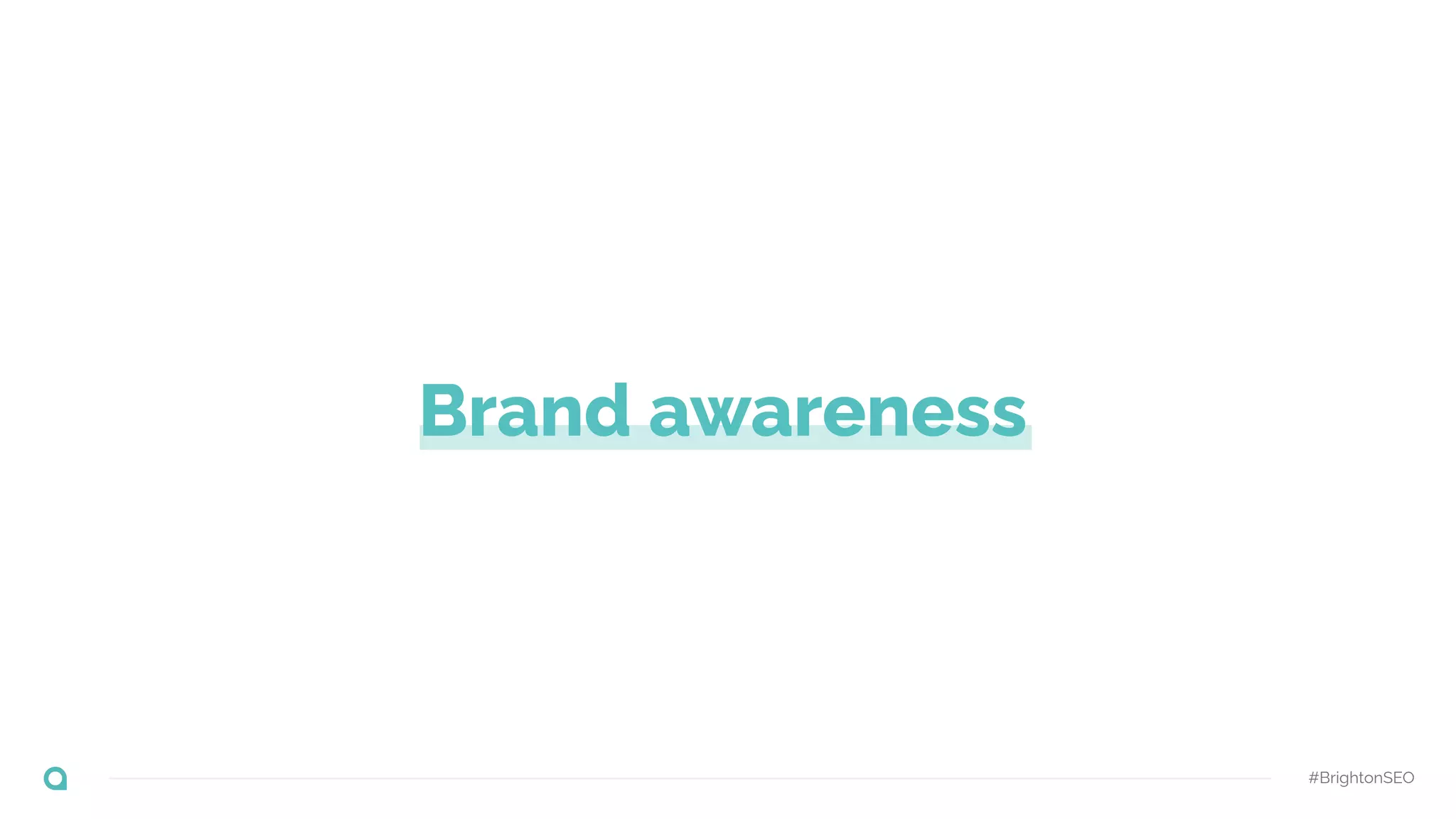 Brand awareness
#BrightonSEO
 