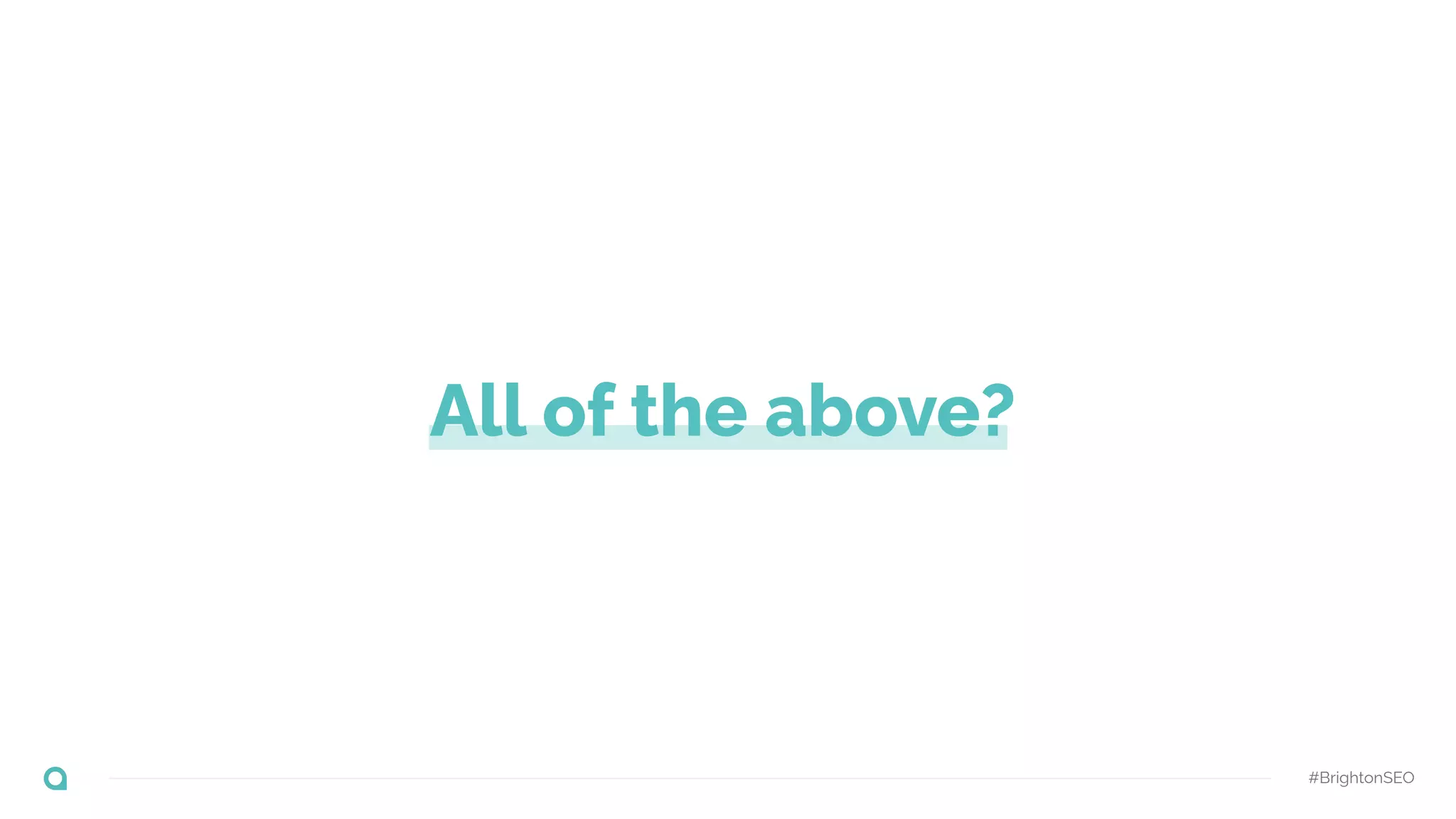 All of the above?
#BrightonSEO
 