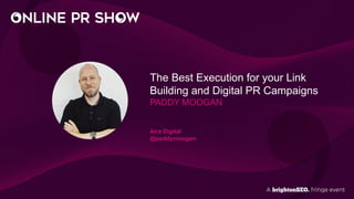 The Best Execution for your Link
Building and Digital PR Campaigns
PADDY MOOGAN
Aira Digital
@paddymoogan
 