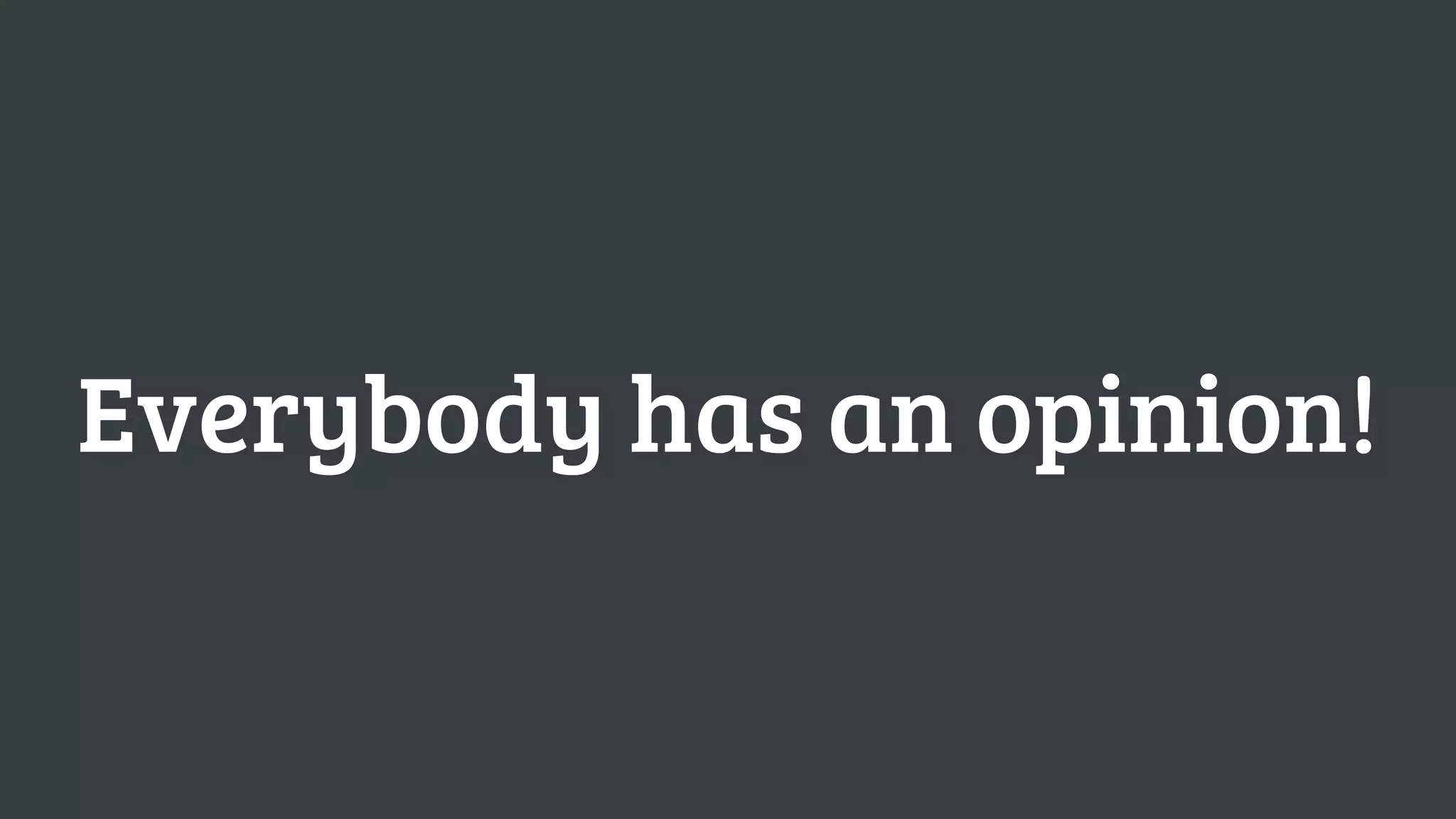 Everybody has an opinion!
 