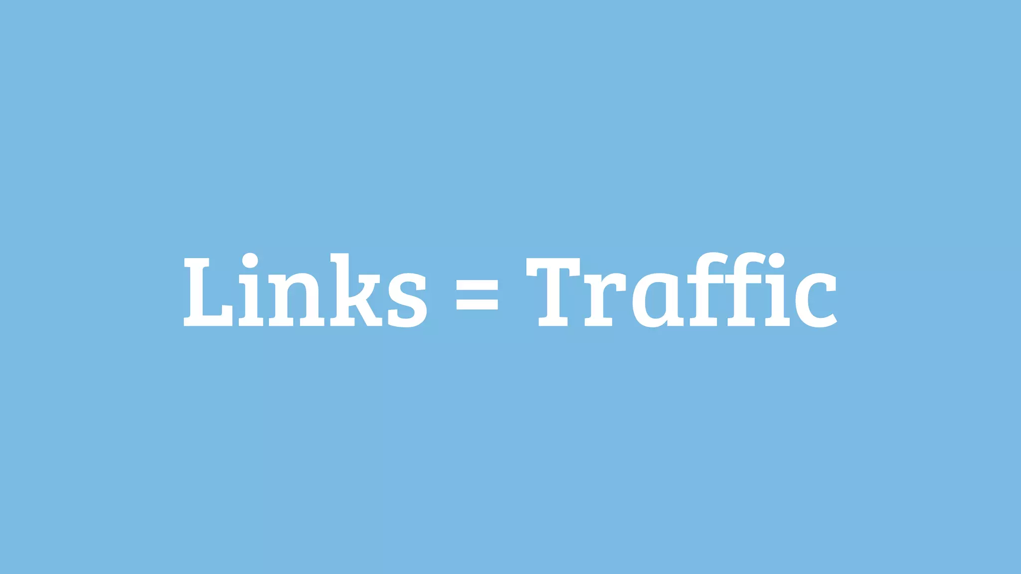 Links = Traffic
 