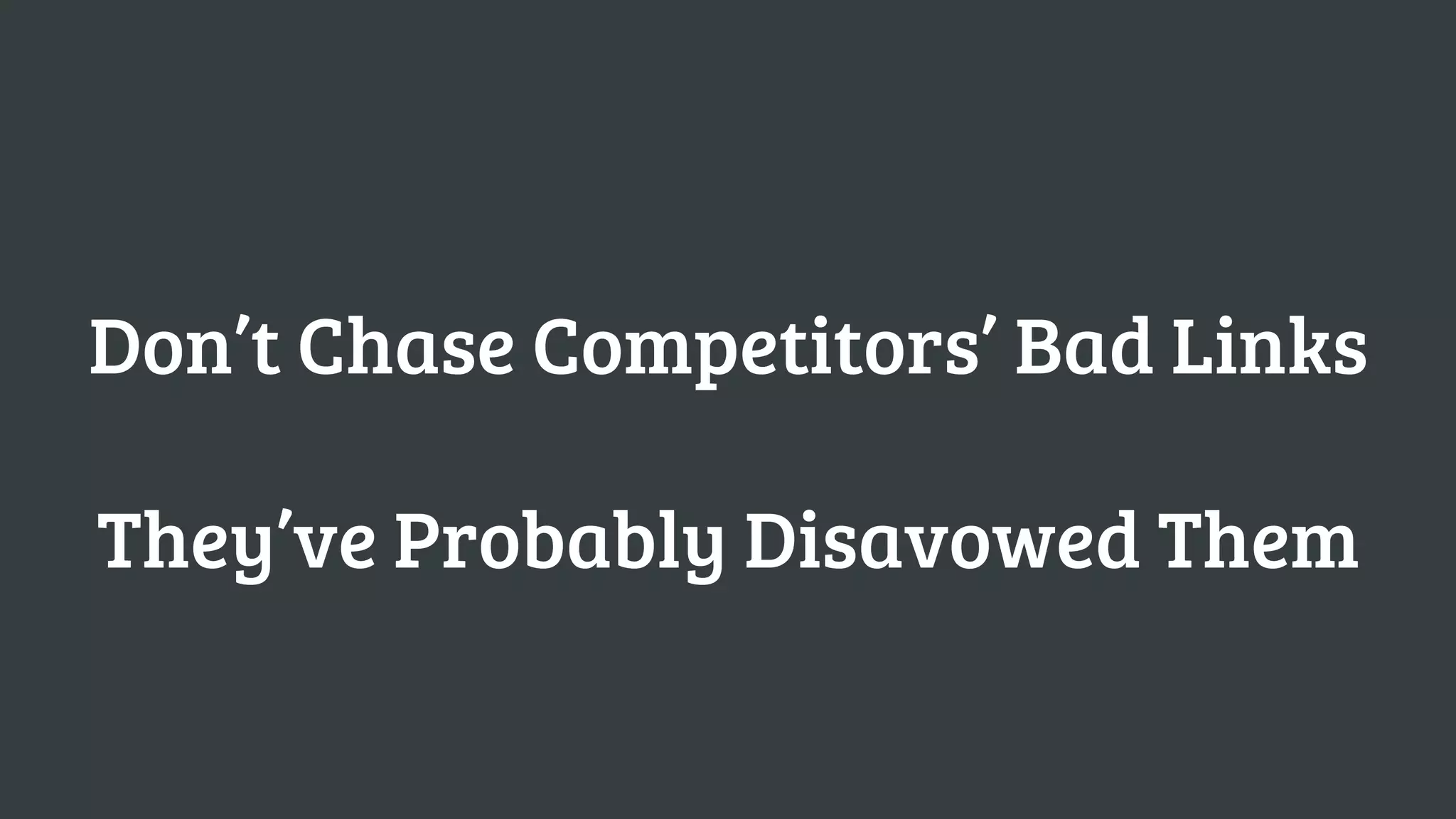 Don’t Chase Competitors’ Bad Links

They’ve Probably Disavowed Them
 