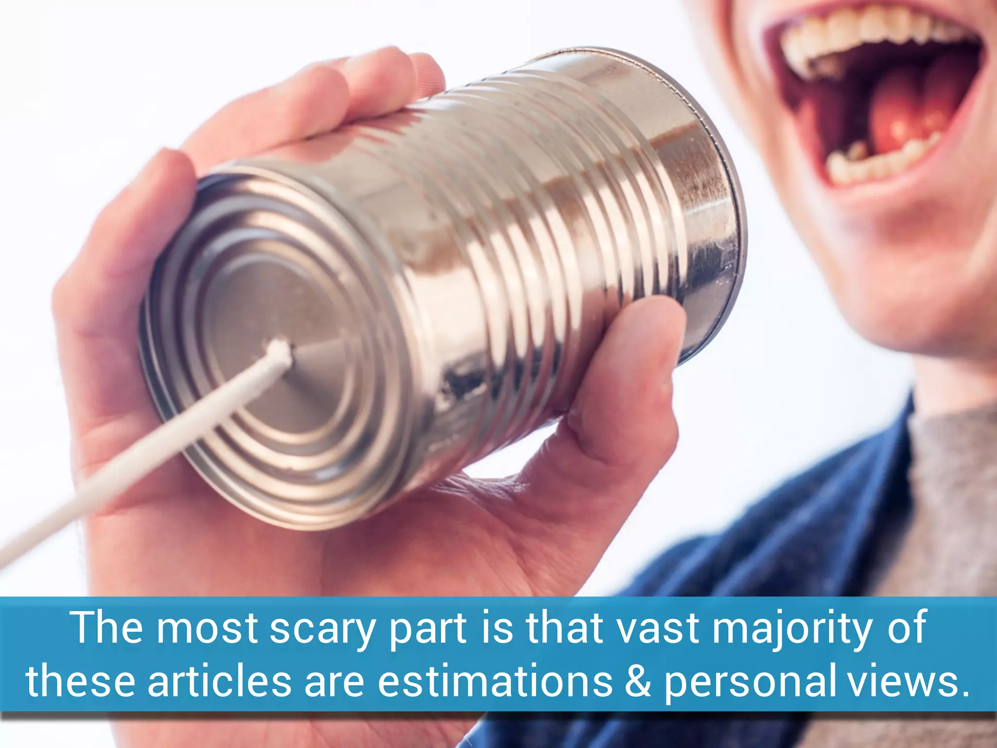 The most scary part is that vast majority of
these articles are estimations & personal views.
 