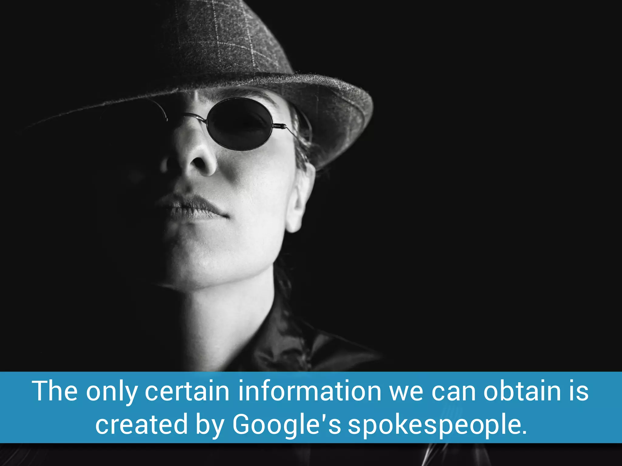 The only certain information we can obtain is
created by Google’s spokespeople.
 
