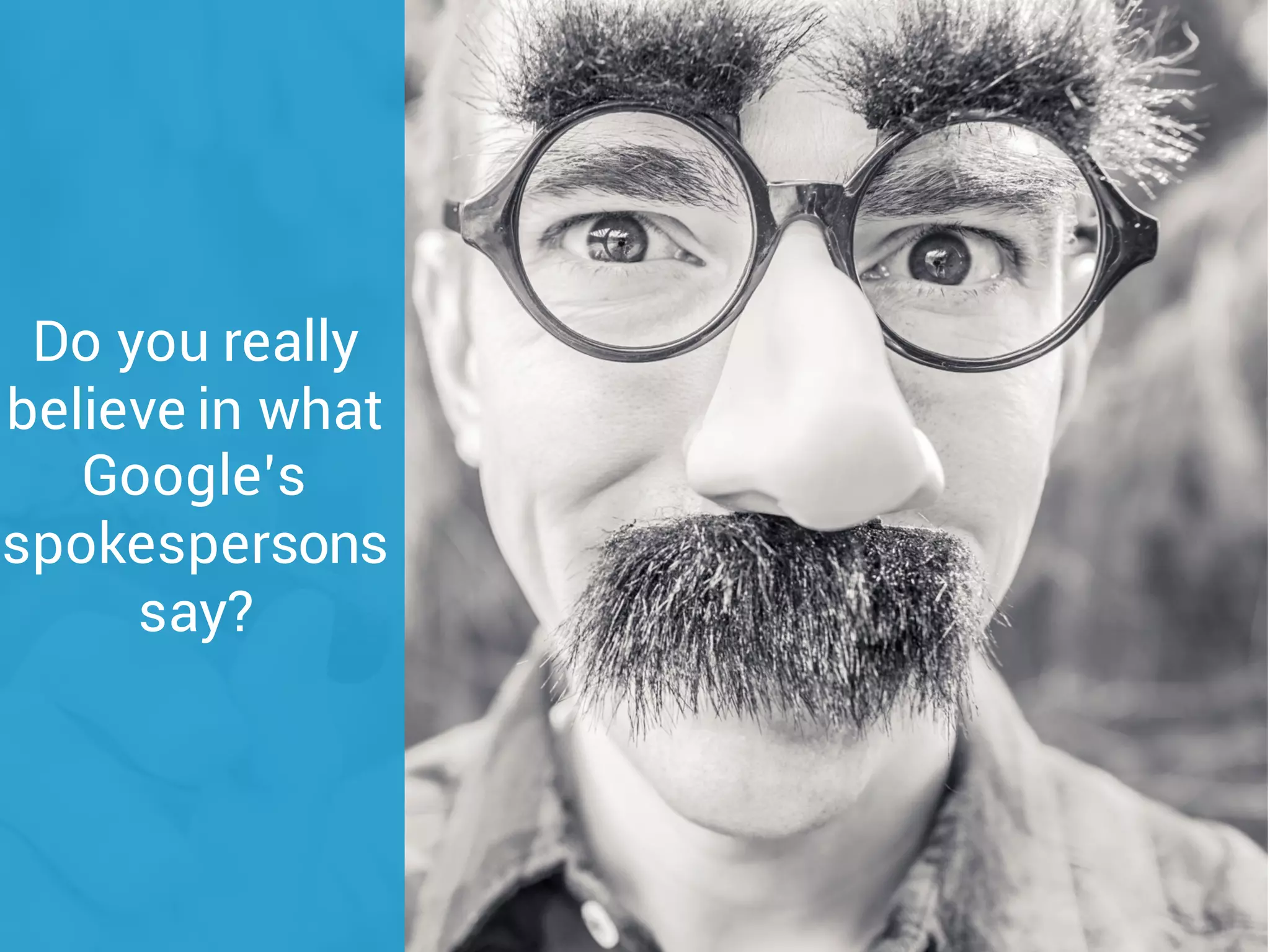 Do you really
believe in what
Google’s
spokespersons
say?
 