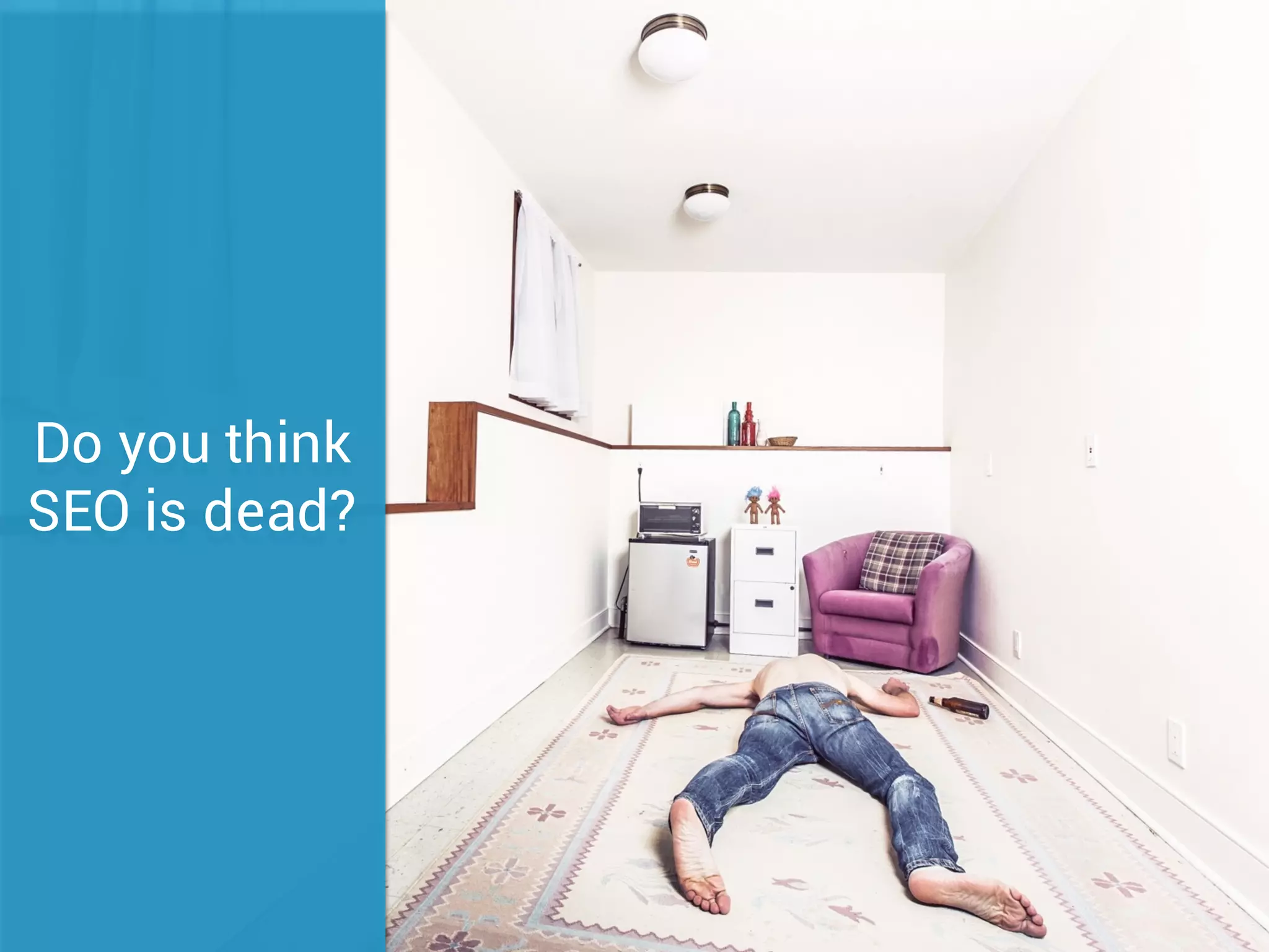 Do you think
SEO is dead?
 