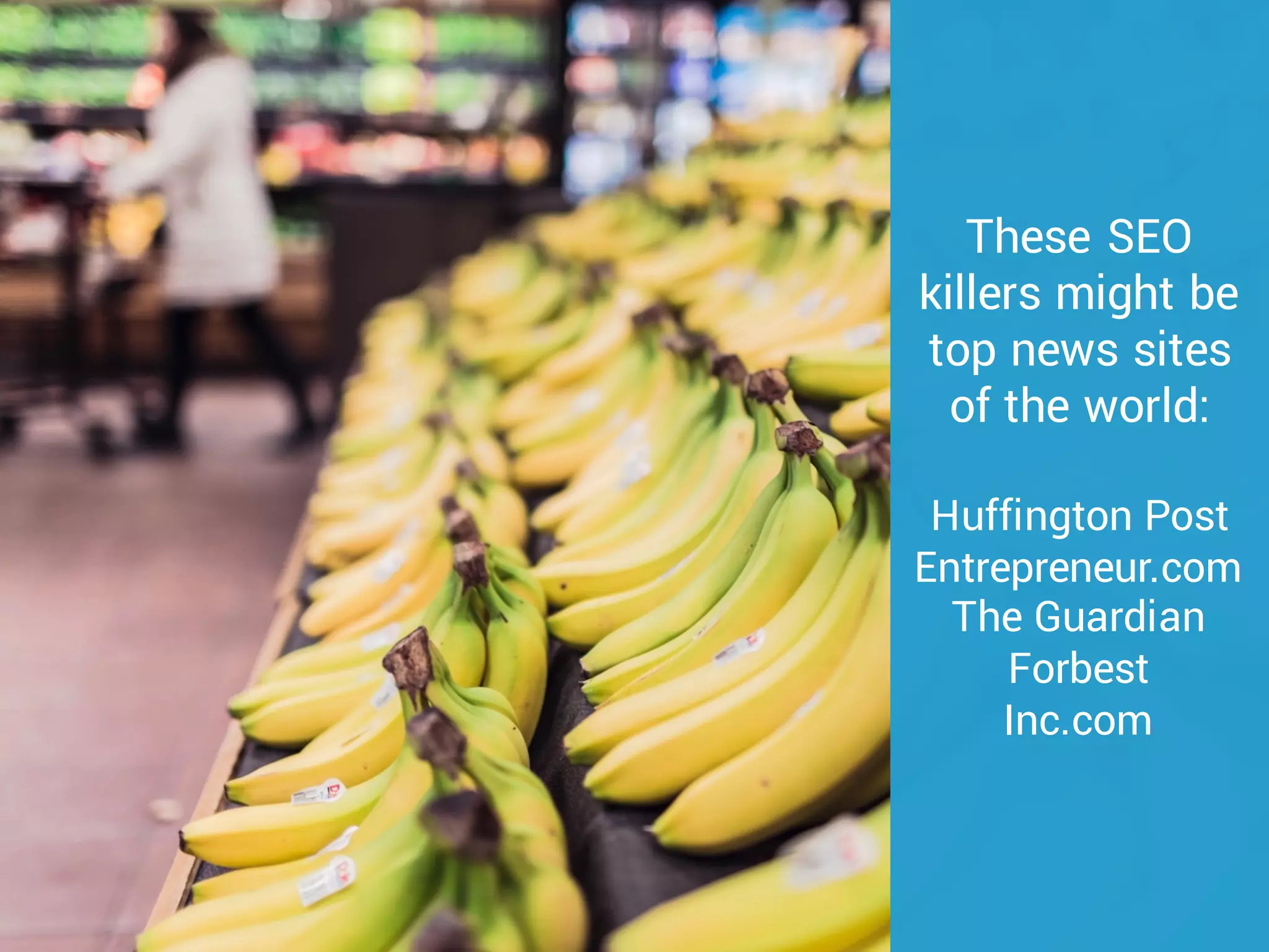 These SEO
killers might be
top news sites
of the world:
Huffington Post
Entrepreneur.com
The Guardian
Forbest
Inc.com
 